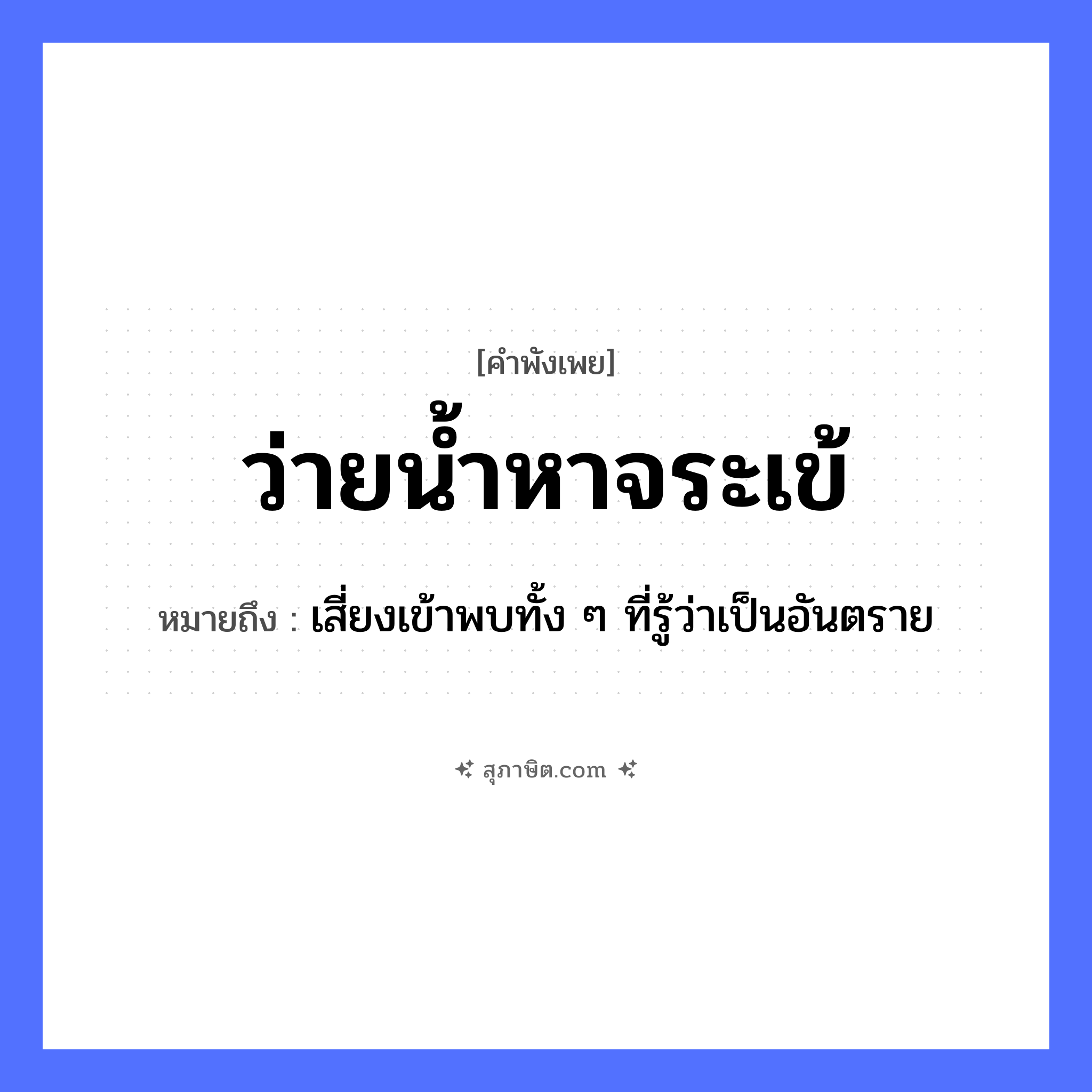 คำสุภาษิต: ว่ายน้ำหาจระเข้ หมายถึง?, หมายถึง เสี่ยงเข้าพบทั้ง ๆ ที่รู้ว่าเป็นอันตราย สัตว์ จระเข้ คำกริยา ว่าย, หา ธรรมชาติ น้ำ, แม่น้ำ หมวด คำพังเพย