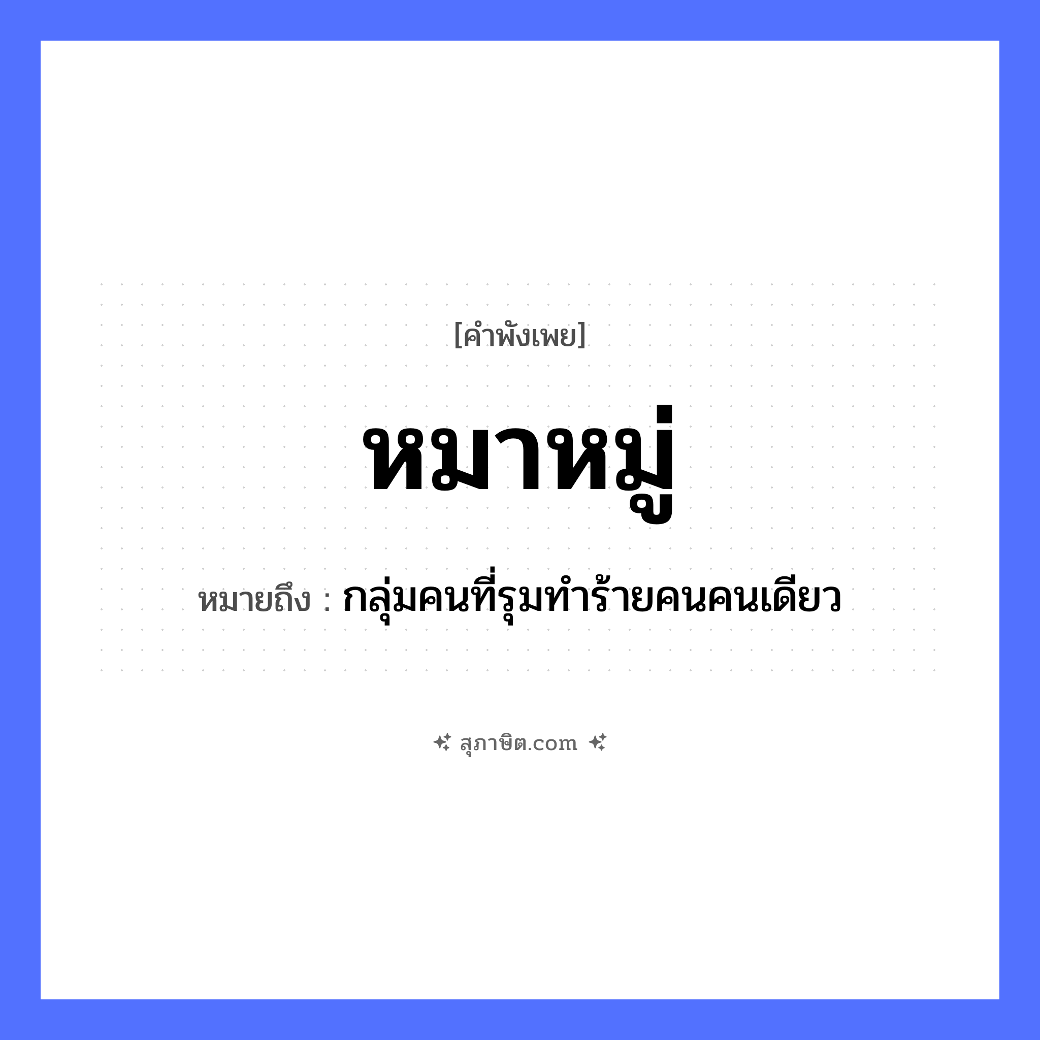 คำสุภาษิต: หมาหมู่ หมายถึง?, หมายถึง กลุ่มคนที่รุมทำร้ายคนคนเดียว คำนาม คน สัตว์ หมา