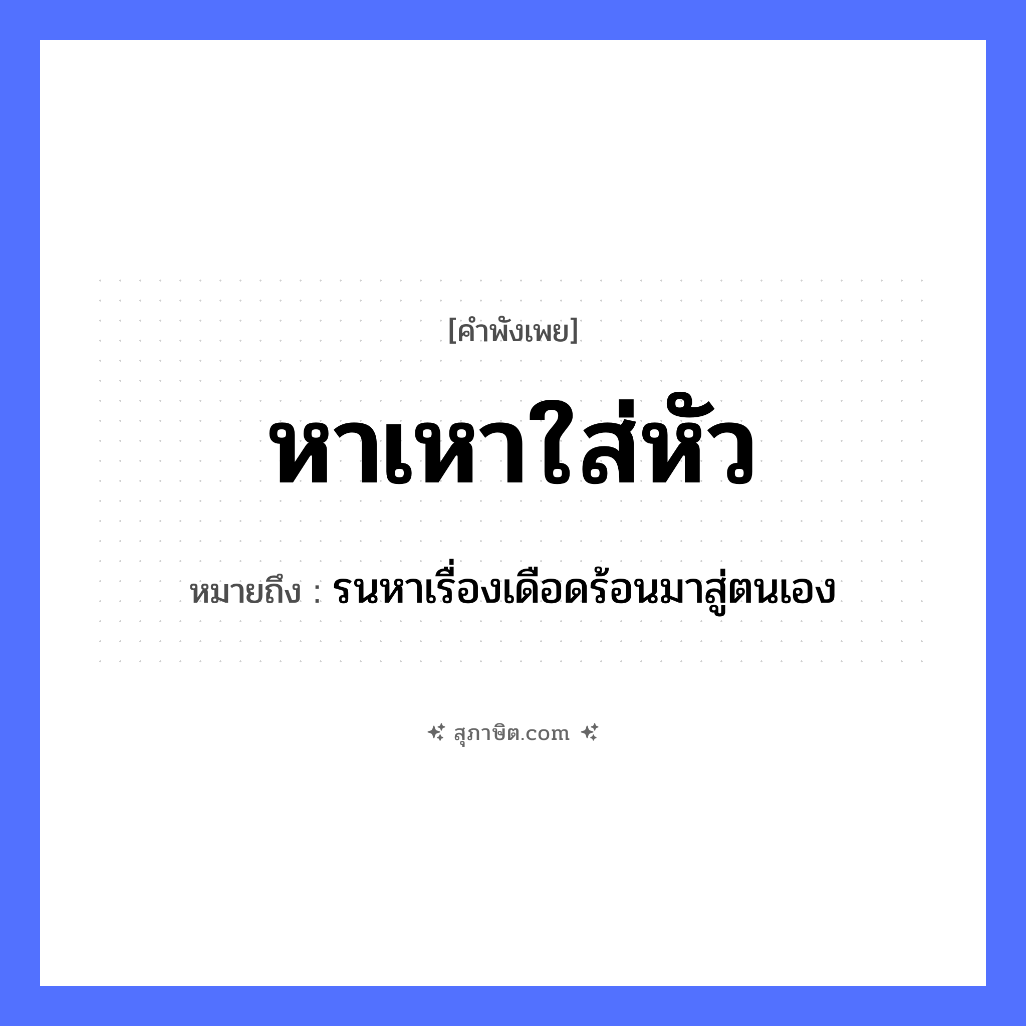 คำสุภาษิต: หาเหาใส่หัว หมายถึง?, หมายถึง รนหาเรื่องเดือดร้อนมาสู่ตนเอง