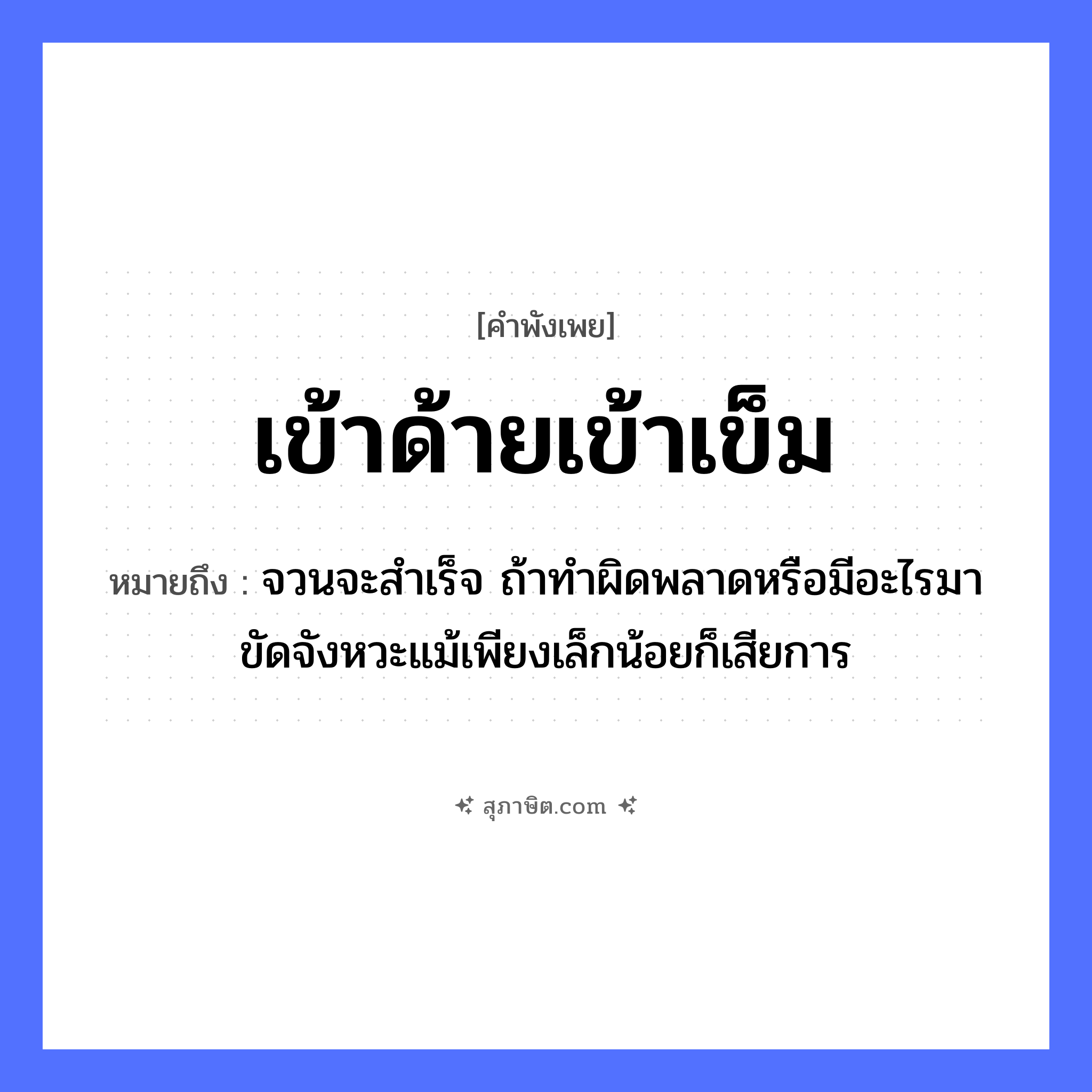 คำสุภาษิต: เข้าด้ายเข้าเข็ม หมายถึง?, หมายถึง จวนจะสำเร็จ ถ้าทำผิดพลาดหรือมีอะไรมาขัดจังหวะแม้เพียงเล็กน้อยก็เสียการ