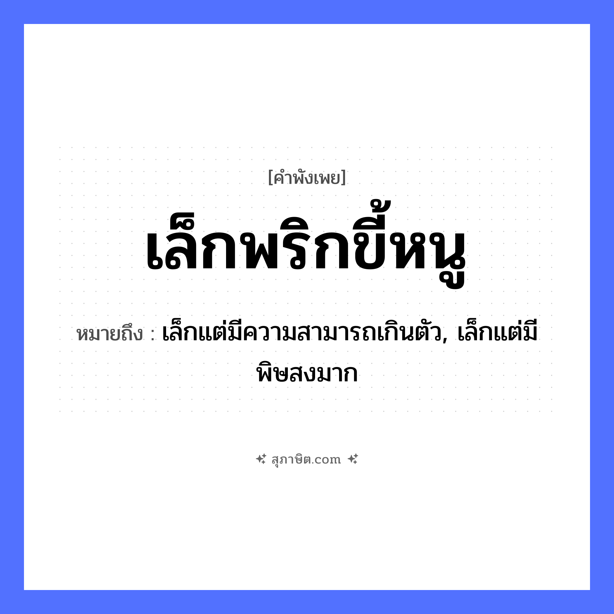 คำสุภาษิต: เล็กพริกขี้หนู หมายถึง?, หมายถึง เล็กแต่มีความสามารถเกินตัว, เล็กแต่มีพิษสงมาก สัตว์ หนู อาหาร พริก อวัยวะ ตัว