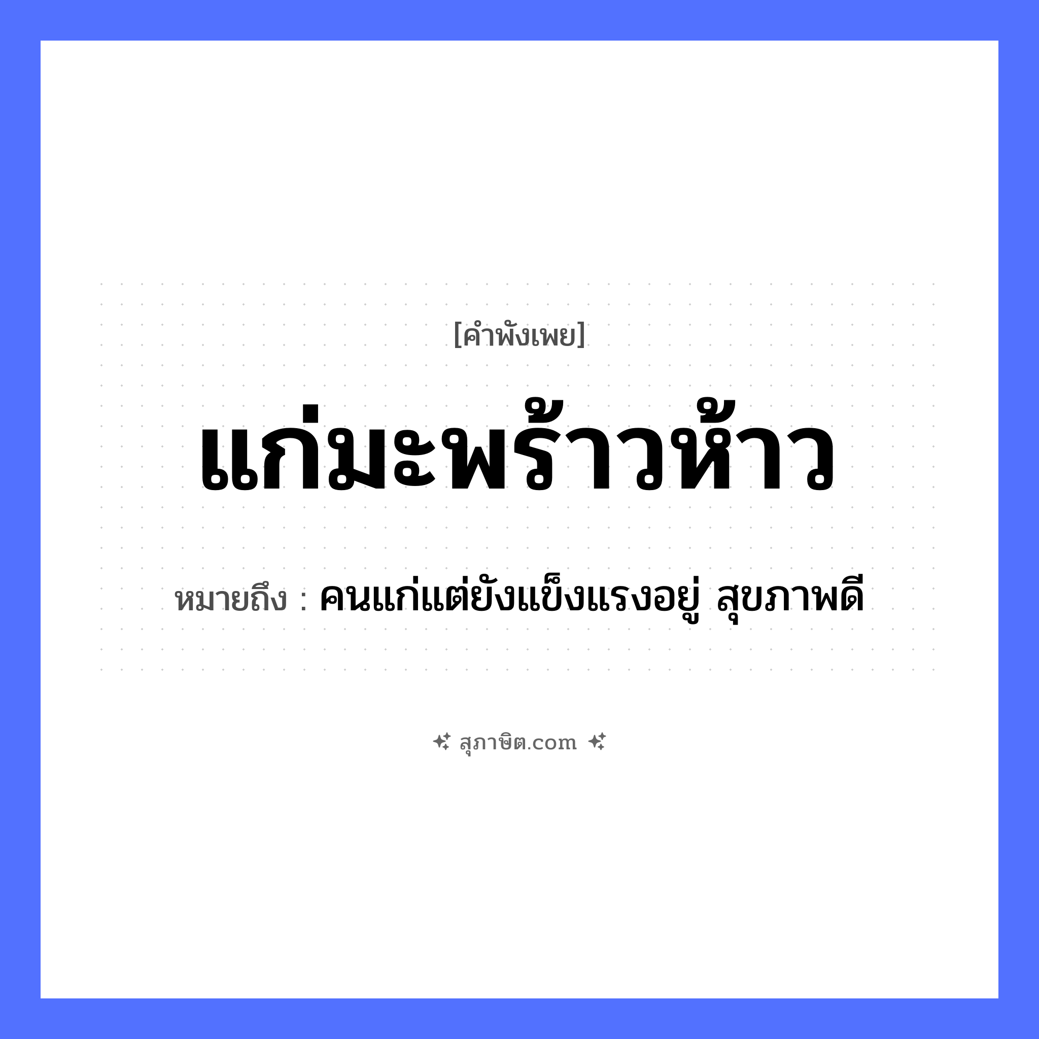 คำสุภาษิต: แก่มะพร้าวห้าว หมายถึง?, หมายถึง คนแก่แต่ยังแข็งแรงอยู่ สุขภาพดี คำคุณศัพท์ แก่ พืช มะพร้าว, มะพร้าวห้าว หมวด คำพังเพย
