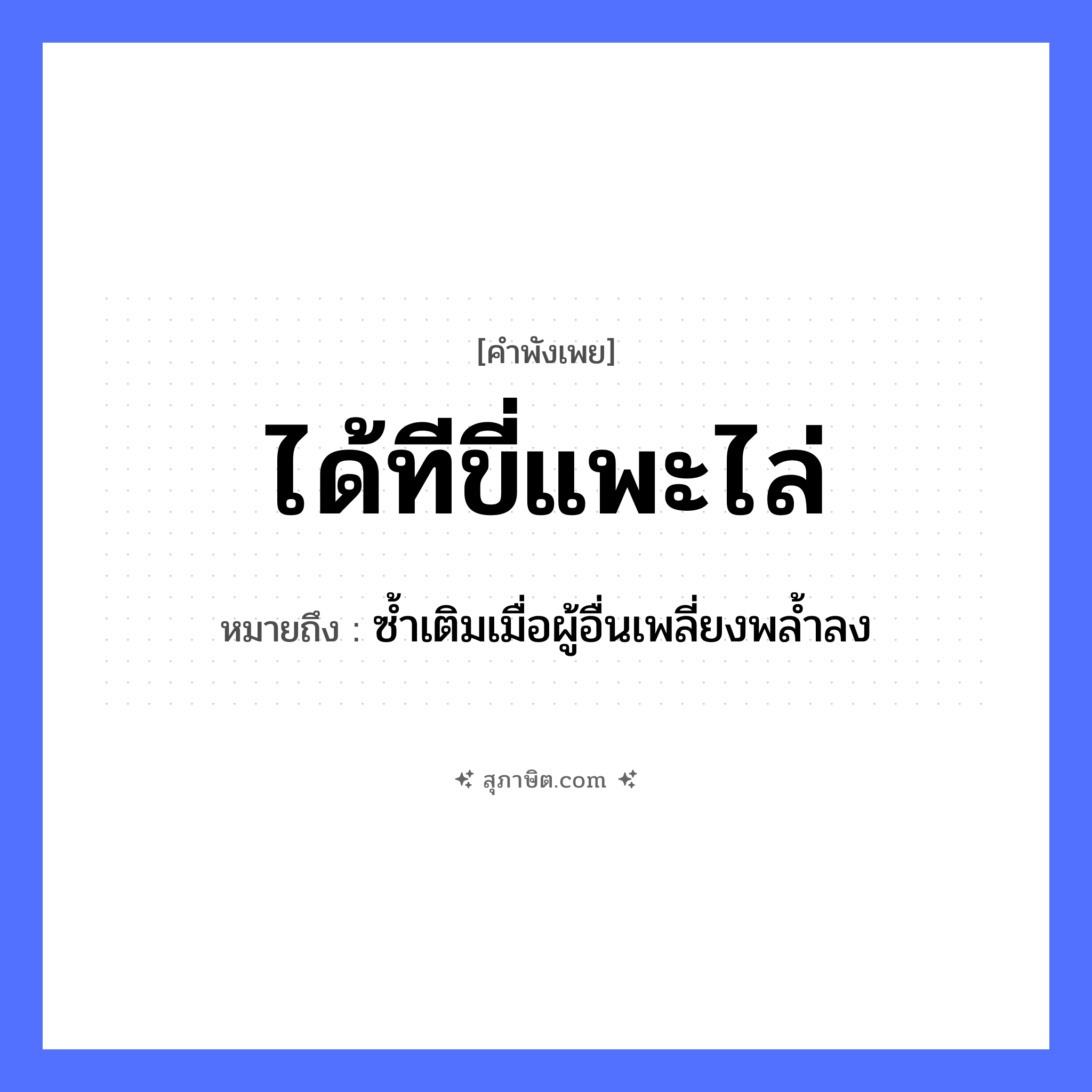 คำสุภาษิต: ได้ทีขี่แพะไล่ หมายถึง?, หมายถึง ซํ้าเติมเมื่อผู้อื่นเพลี่ยงพลํ้าลง