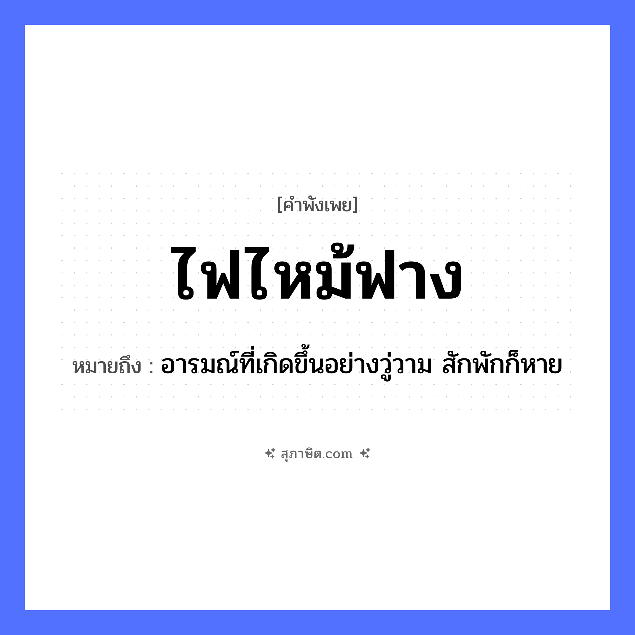 คำสุภาษิต: ไฟไหม้ฟาง หมายถึง?, หมายถึง อารมณ์ที่เกิดขึ้นอย่างวู่วาม สักพักก็หาย คำกริยา ไหม้ วัสดุเกษตร ฟาง ปรากฏการณ์ธรรมชาติ ไฟ, การเผาไหม้ หมวด คำพังเพย