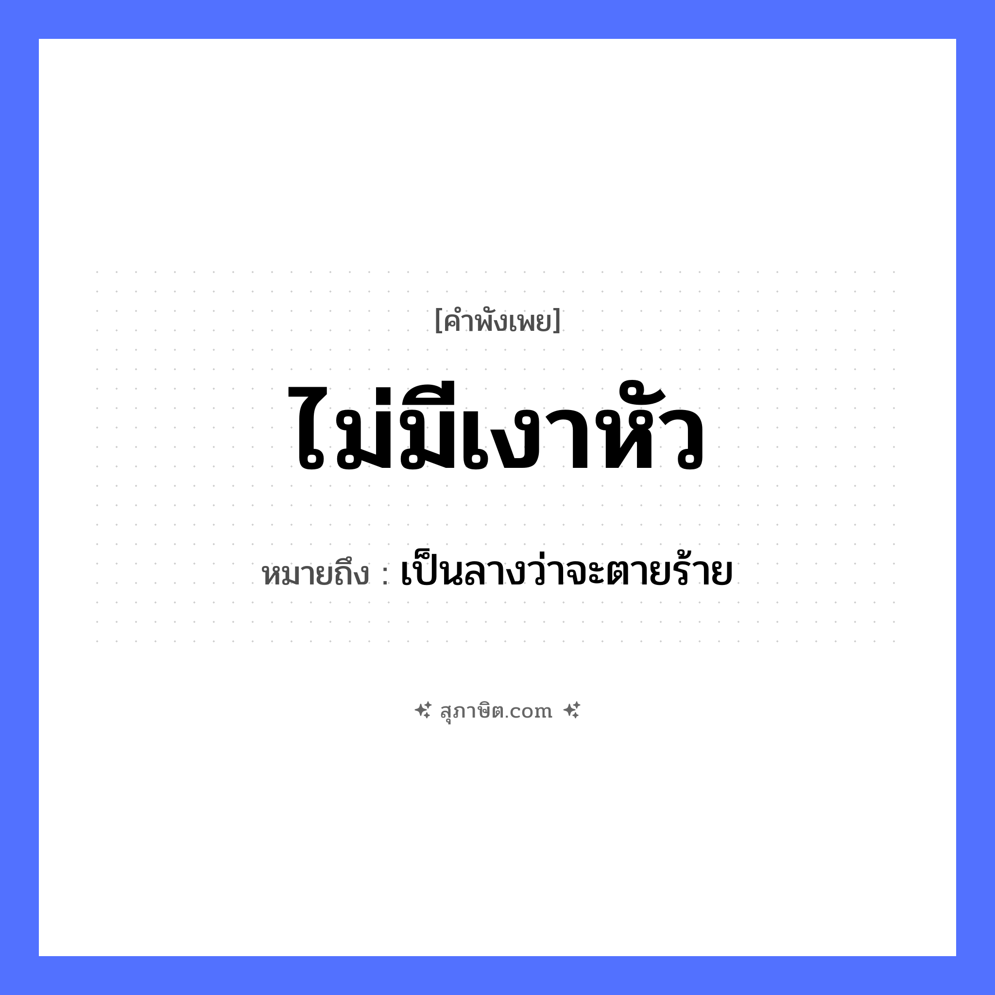 คำสุภาษิต: ไม่มีเงาหัว หมายถึง?, หมายถึง เป็นลางว่าจะตายร้าย คำกริยา ตาย