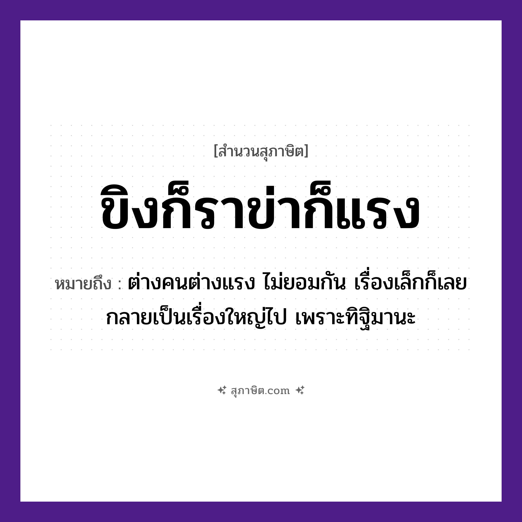 คำสุภาษิต: ขิงก็ราข่าก็แรง หมายถึง?, หมายถึง ต่างคนต่างแรง ไม่ยอมกัน เรื่องเล็กก็เลยกลายเป็นเรื่องใหญ่ไป เพราะทิฐิมานะ คำนาม คน