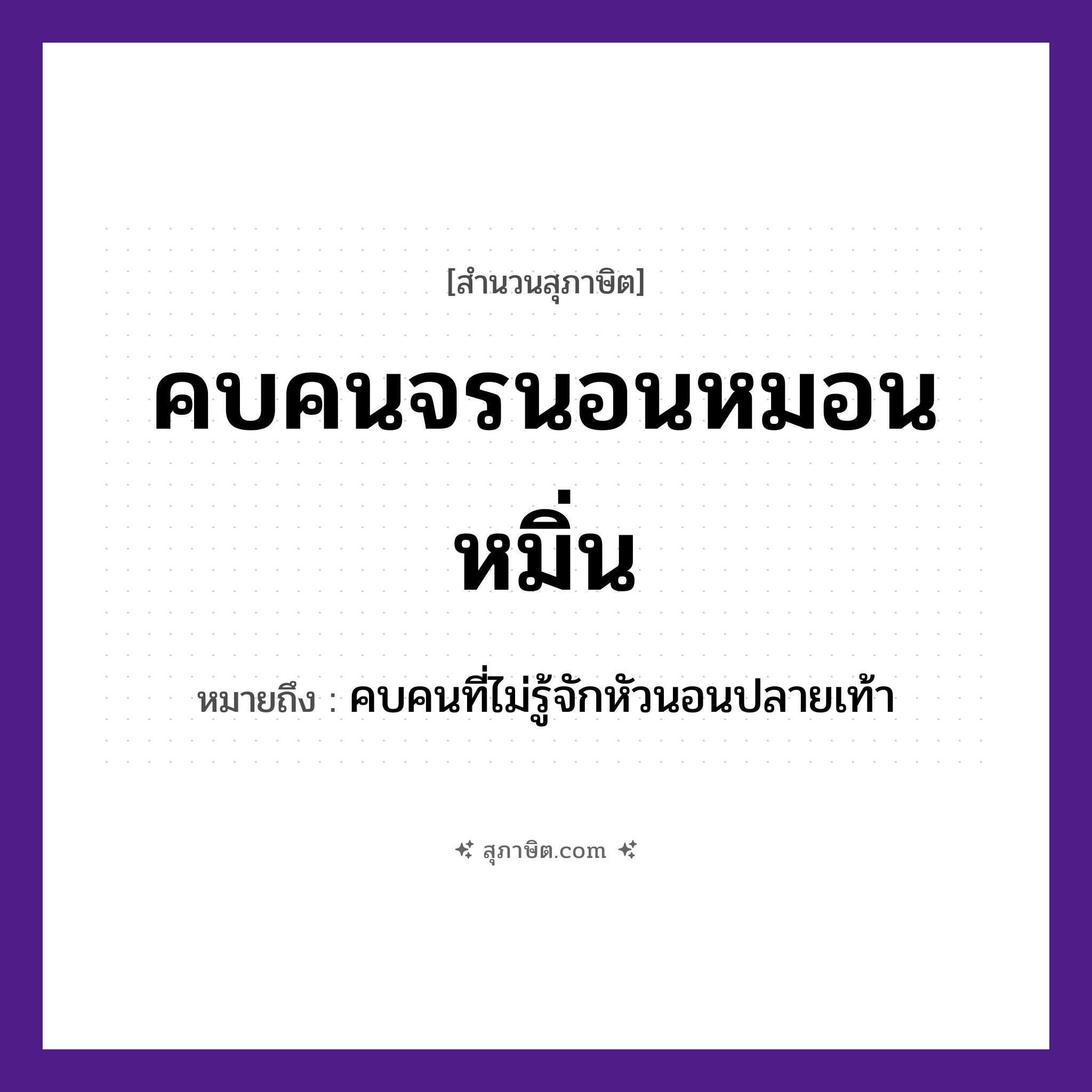 คำสุภาษิต: คบคนจรนอนหมอนหมิ่น หมายถึง?, หมายถึง คบคนที่ไม่รู้จักหัวนอนปลายเท้า คำกริยา คบ, จร, นอน สิ่งของ หมอน คำนาม คน หมวด สุภาษิต