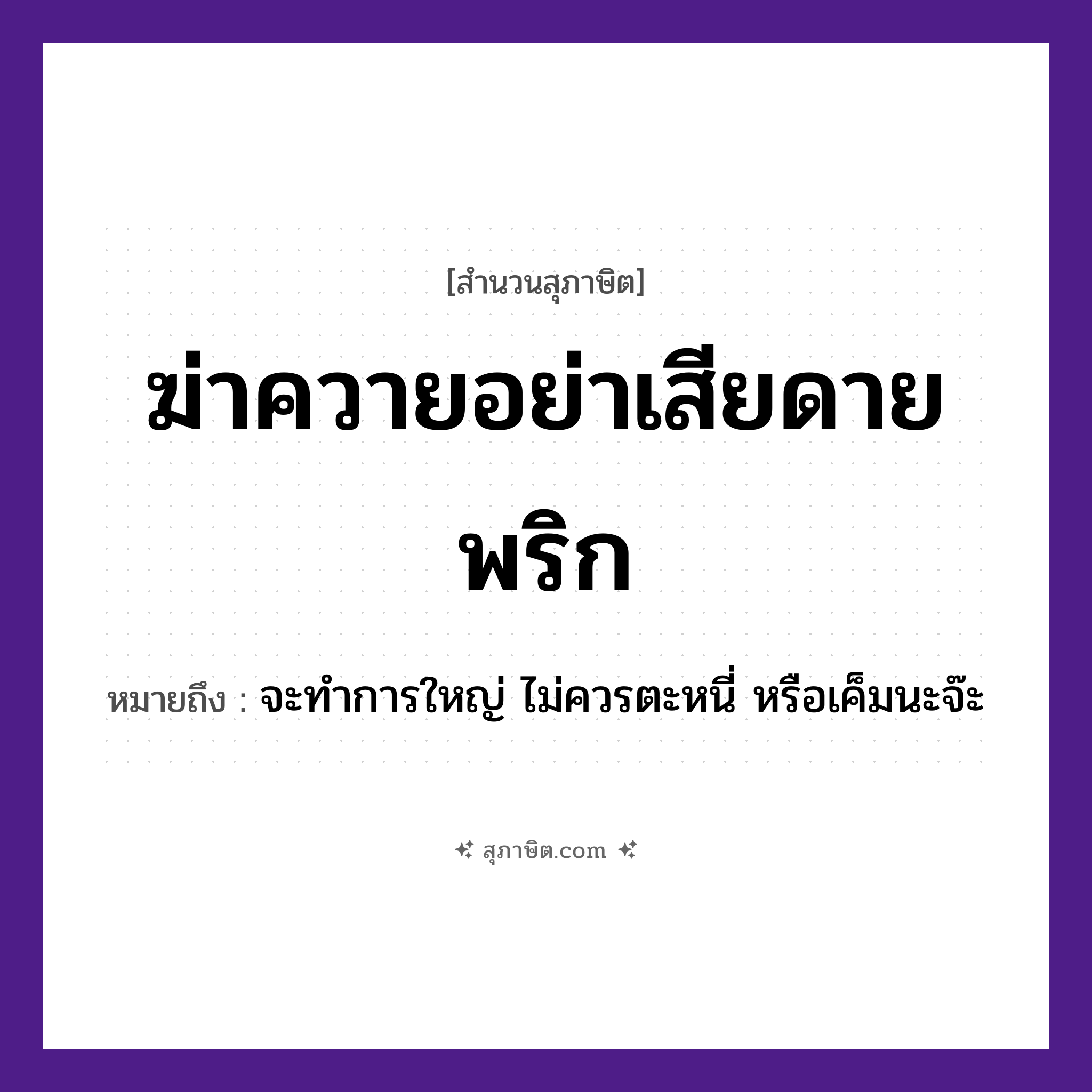 คำสุภาษิต: ฆ่าควายอย่าเสียดายพริก หมายถึง?, หมายถึง จะทำการใหญ่ ไม่ควรตะหนี่ หรือเค็มนะจ๊ะ