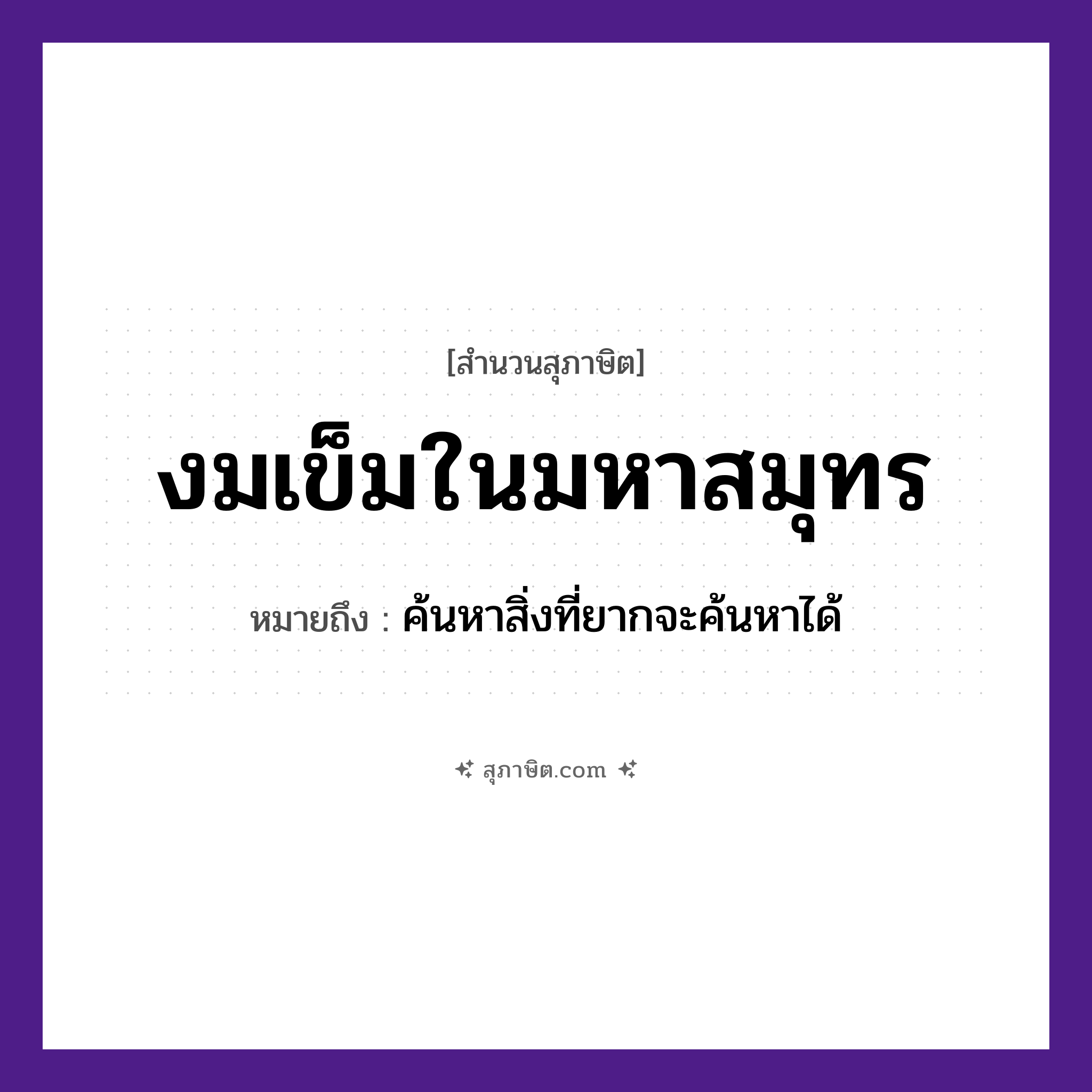 คำสุภาษิต: งมเข็มในมหาสมุทร หมายถึง?, หมายถึง ค้นหาสิ่งที่ยากจะค้นหาให้เจอได้