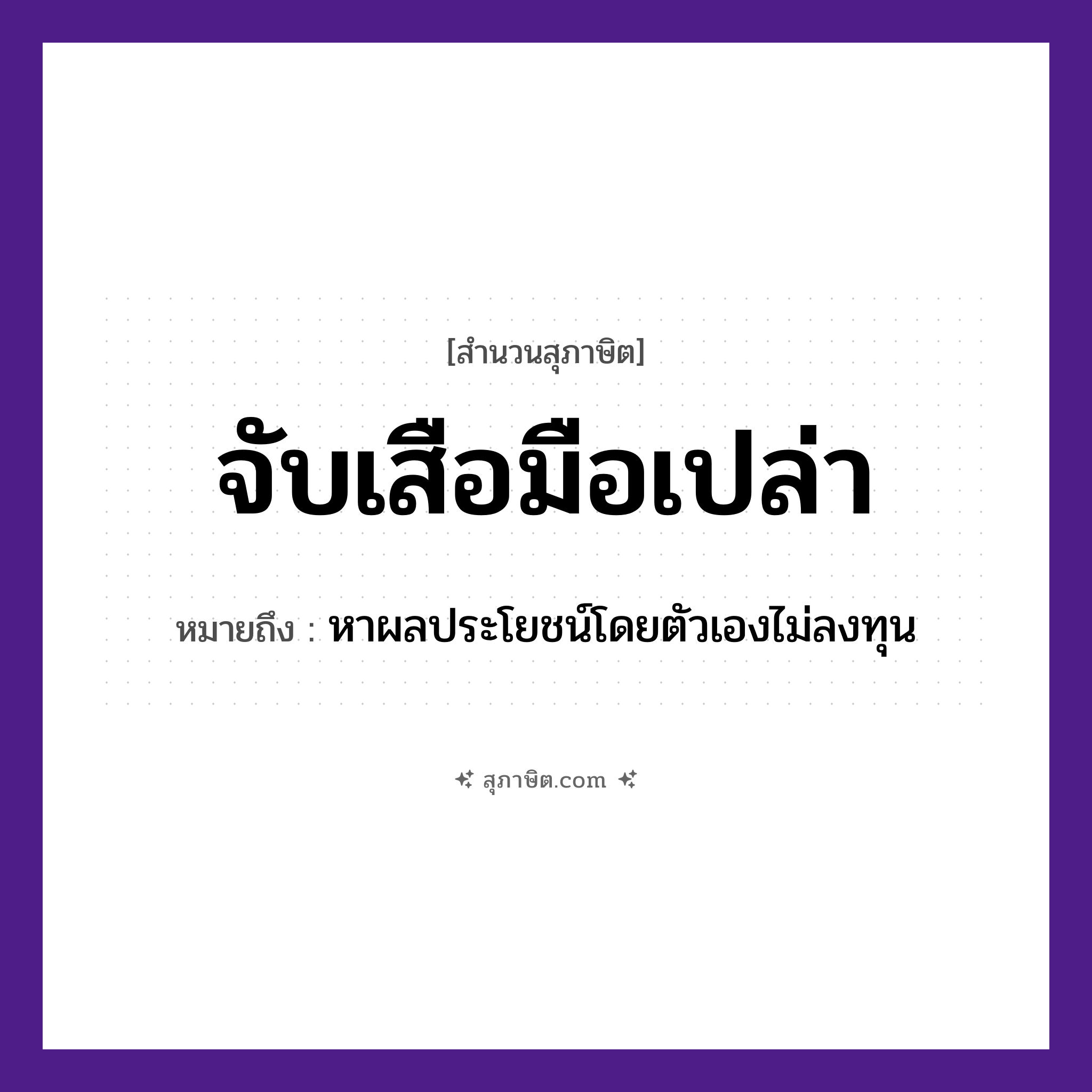 คำสุภาษิต: จับเสือมือเปล่า หมายถึง?, หมายถึง หาผลประโยชน์โดยตัวเองไม่ลงทุน
