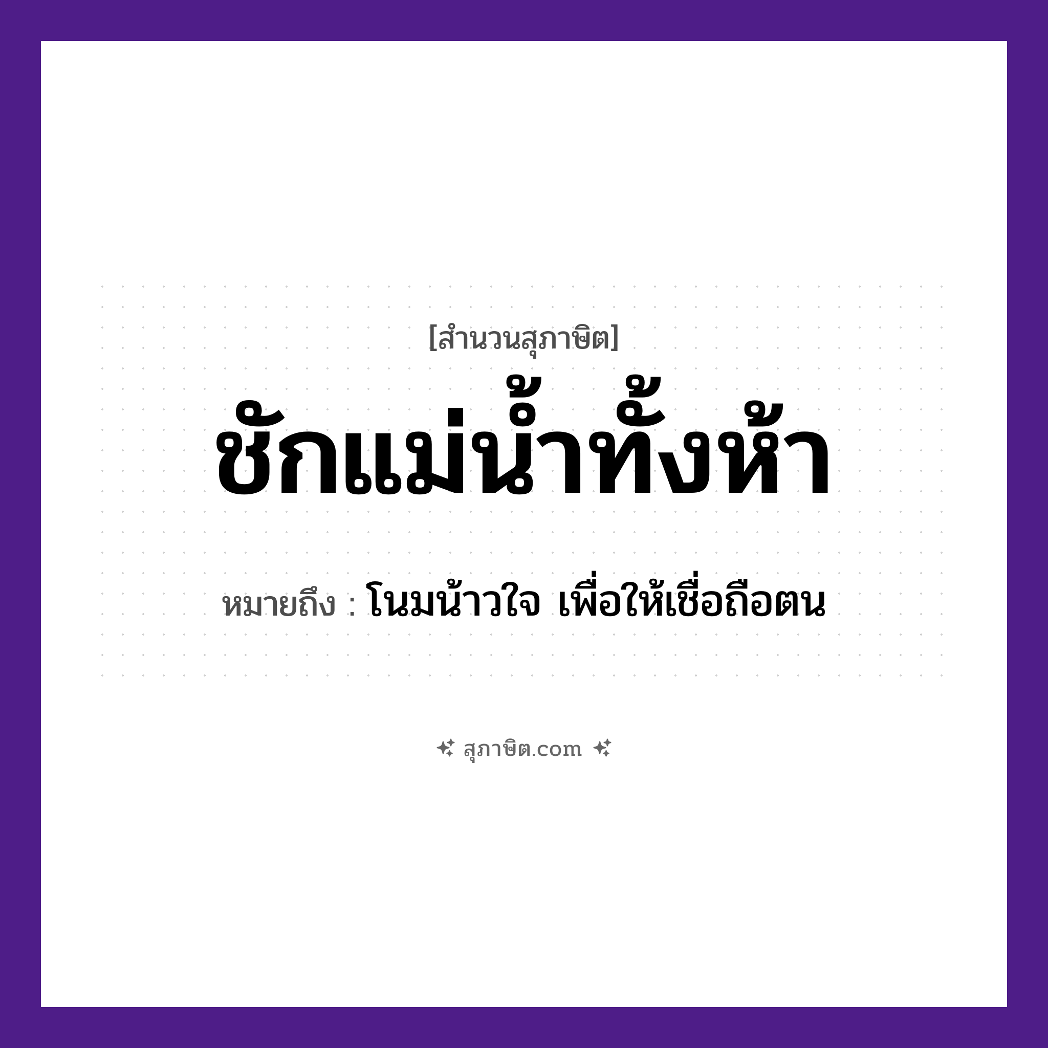 คำสุภาษิต: ชักแม่น้ำทั้งห้า หมายถึง?, หมายถึง โน้มน้าวใจ เพื่อให้เชื่อถือตน คำกริยา ชัก ครอบครัว แม่ ธรรมชาติ น้ำ อวัยวะ ใจ