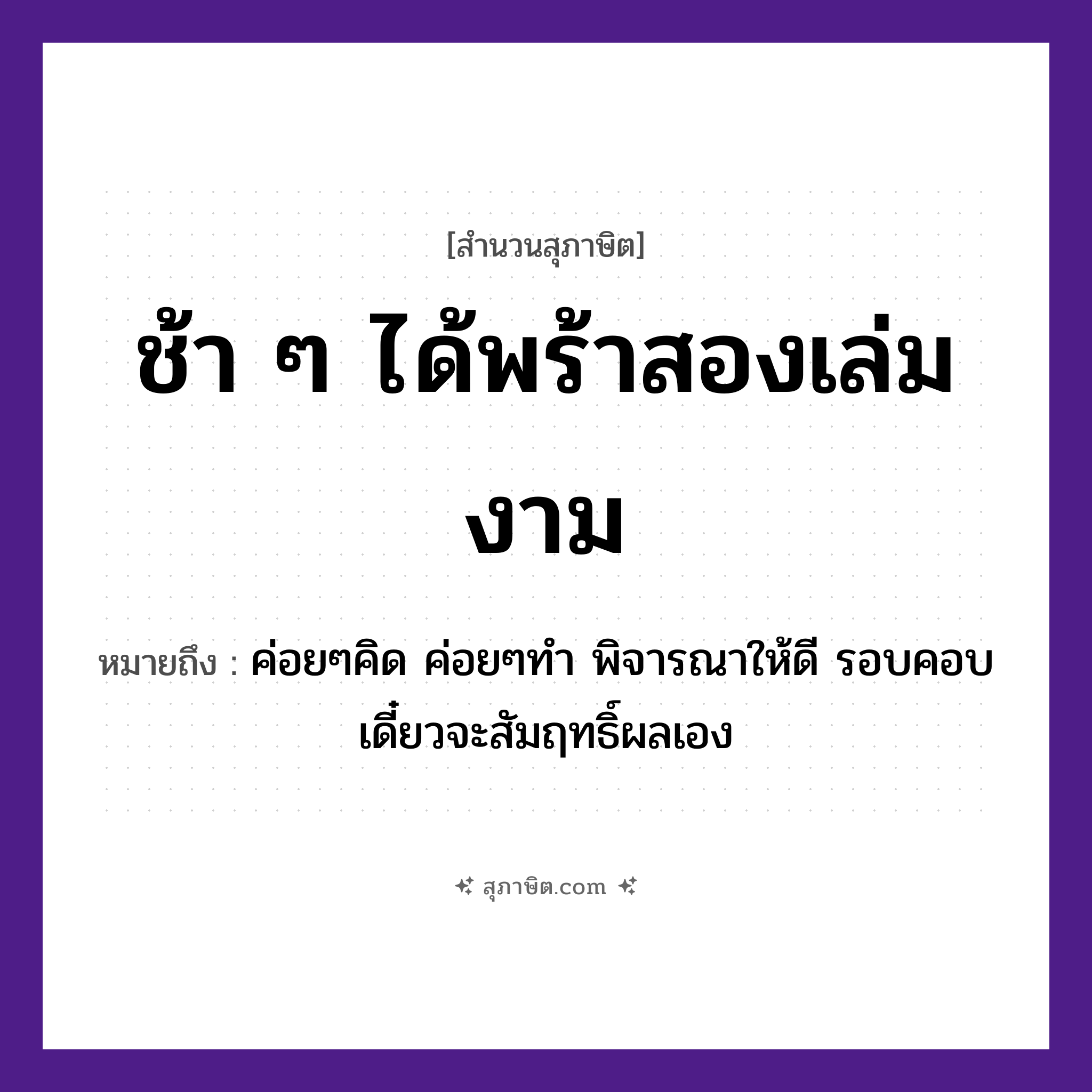 คำสุภาษิต: ช้า ๆ ได้พร้าสองเล่มงาม หมายถึง?, หมายถึง ค่อยๆคิด ค่อยๆทำ พิจารณาให้ดี รอบคอบ เดี๋ยวจะสัมฤทธิ์ผลเอง