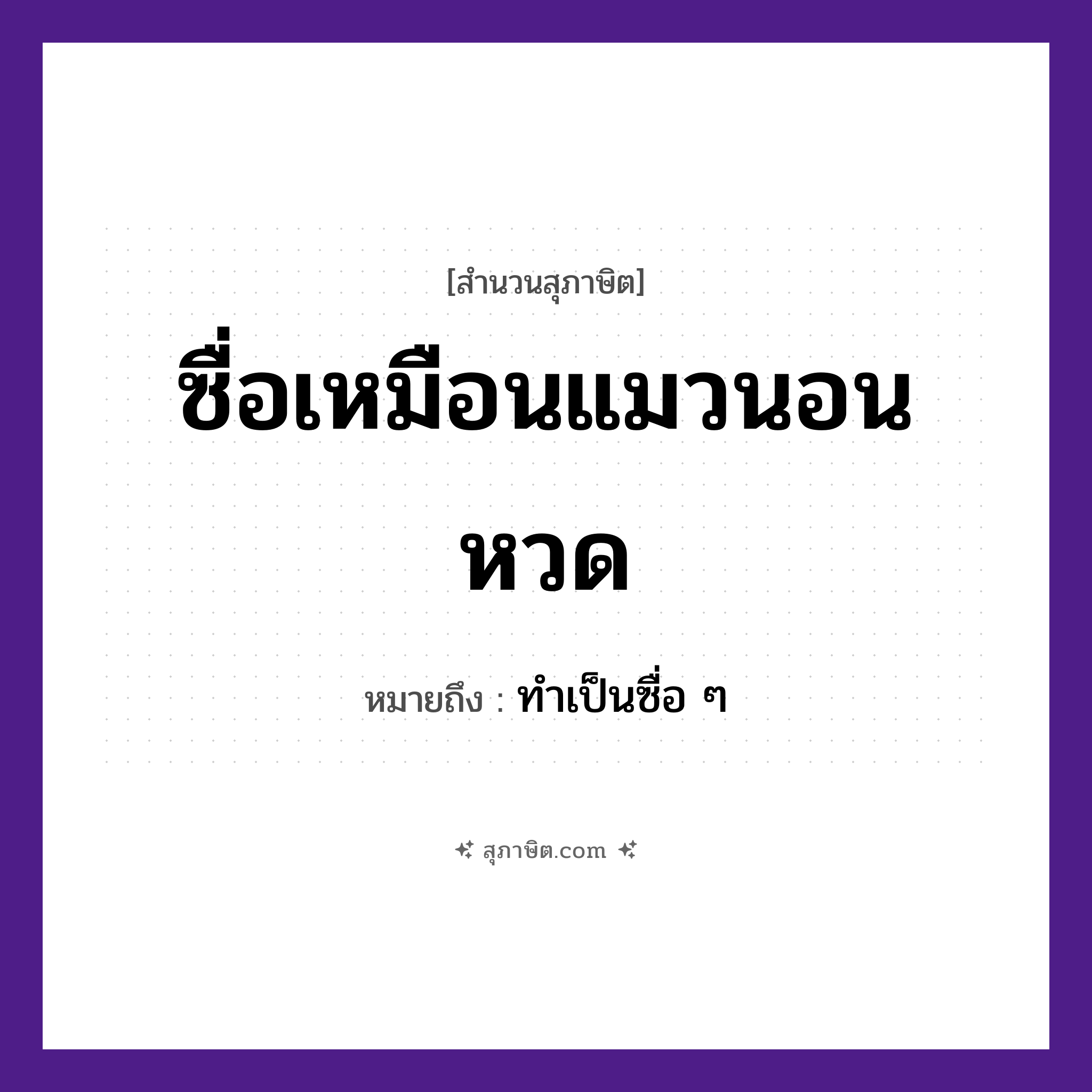 คำสุภาษิต: ซื่อเหมือนแมวนอนหวด หมายถึง?, หมายถึง ทำเป็นซื่อ ๆ
