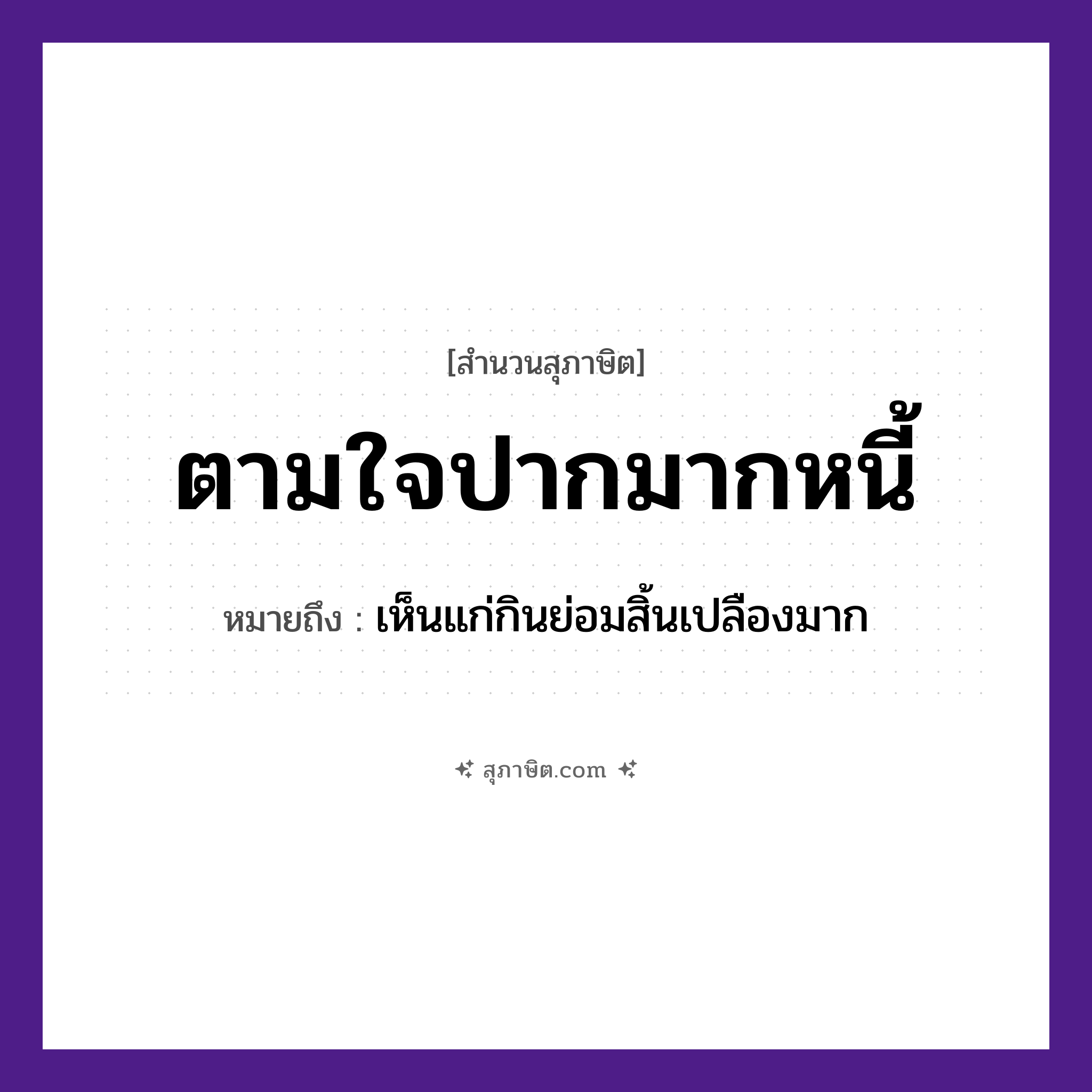 คำสุภาษิต: ตามใจปากมากหนี้ หมายถึง?, หมายถึง เห็นแก่กินย่อมสิ้นเปลืองมาก อวัยวะ ใจ, ปาก