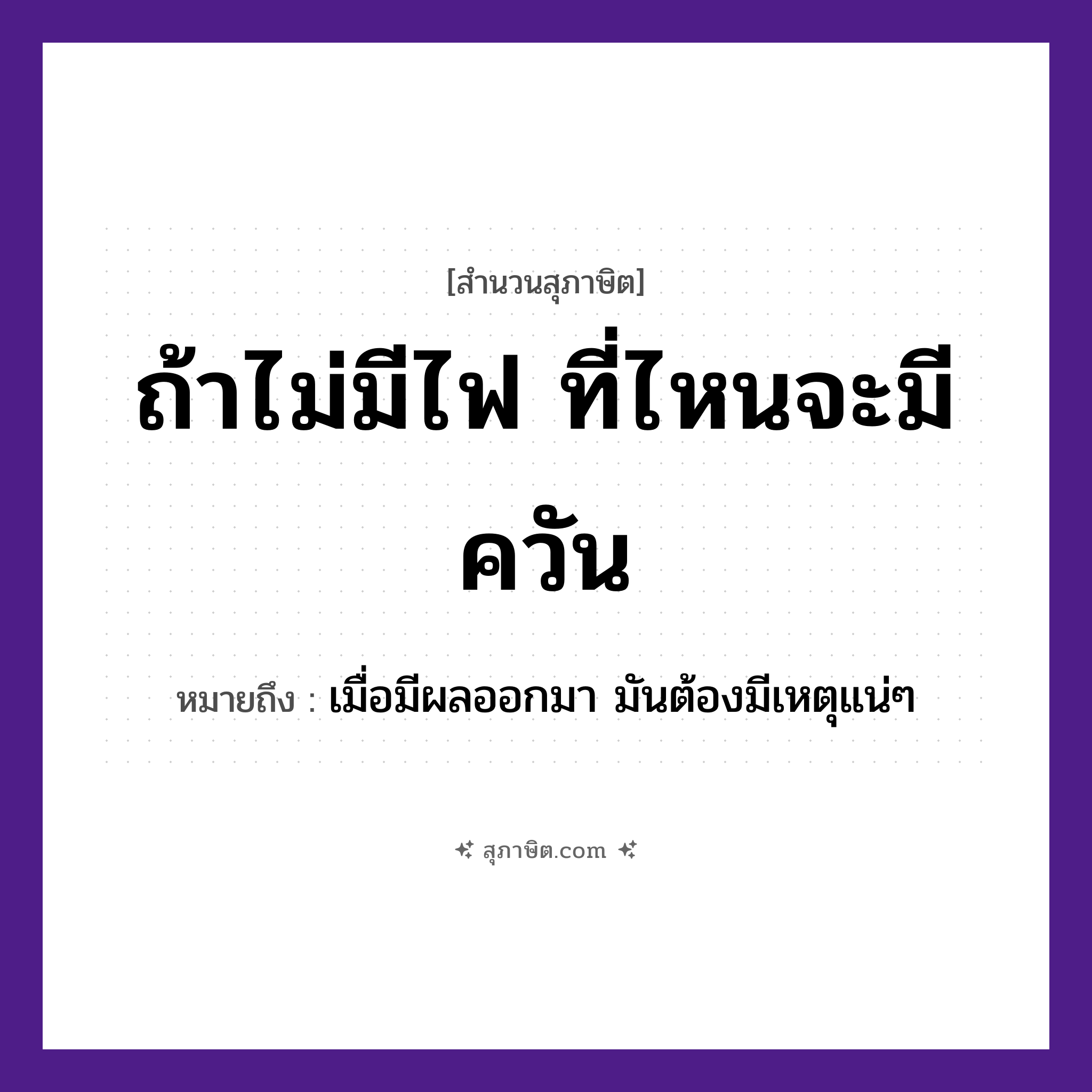 คำสุภาษิต: ถ้าไม่มีไฟ ที่ไหนจะมีควัน หมายถึง?, หมายถึง เมื่อมีผลออกมา มันต้องมีเหตุแน่ ๆ ธรรมชาติ ไฟ