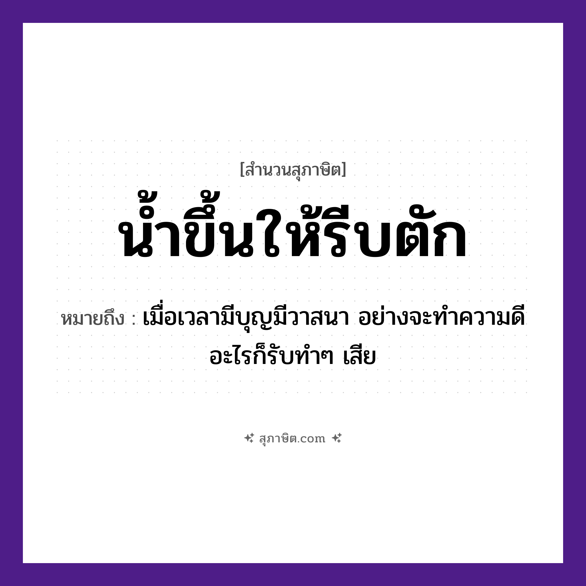 คำสุภาษิต: น้ำขึ้นให้รีบตัก หมายถึง?, หมายถึง เมื่อเวลามีบุญมีวาสนา อย่างจะทำความดีอะไรก็รีบทำ ๆ เสีย ธรรมชาติ น้ำ