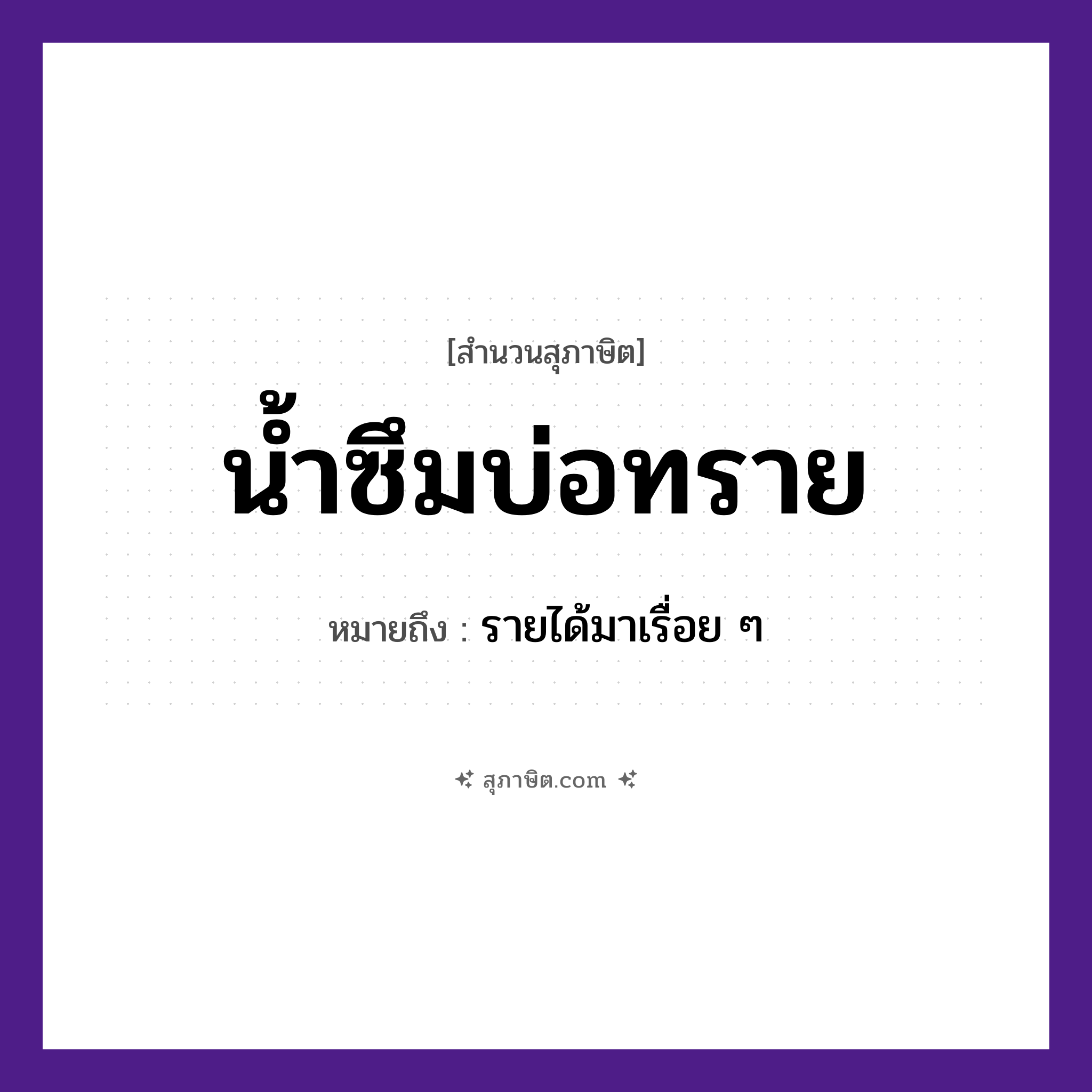 คำสุภาษิต: น้ำซึมบ่อทราย หมายถึง?, หมายถึง รายได้มาเรื่อย ๆ