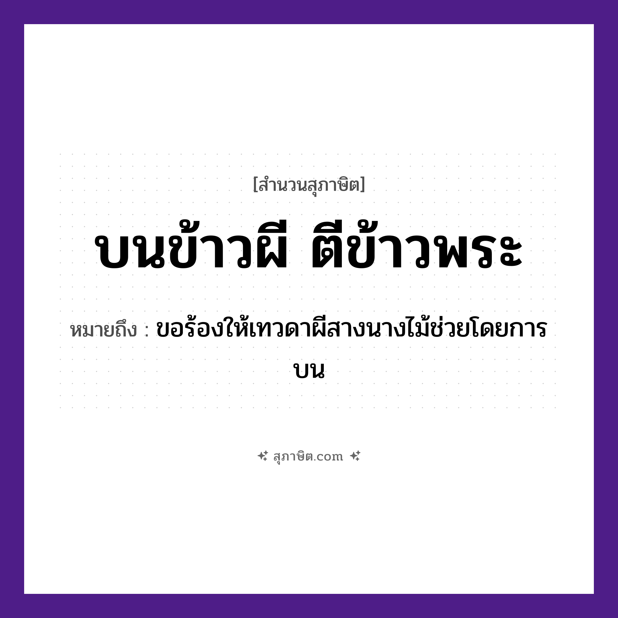 คำสุภาษิต: บนข้าวผี ตีข้าวพระ หมายถึง?, หมายถึง ขอร้องให้เทวดาผีสางนางไม้ช่วยโดยการบน