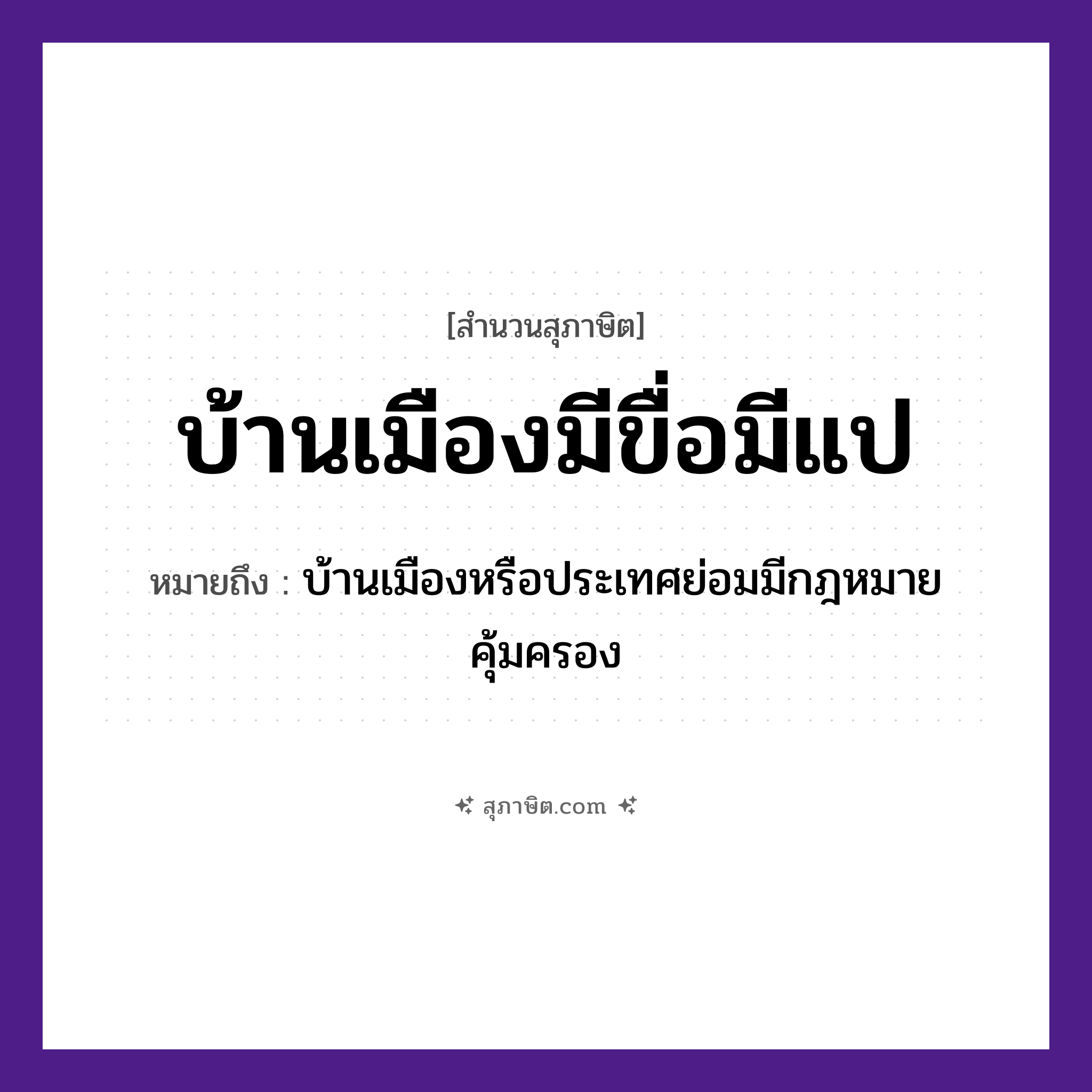 คำสุภาษิต: บ้านเมืองมีขื่อมีแป หมายถึง?, หมายถึง บ้านเมืองหรือประเทศย่อมมีกฎหมายคุ้มครอง คำนาม บ้านเมือง สิ่งของ ขื่อ, แป สถาปัตยกรรม โครงสร้างบ้าน หมวด สุภาษิต