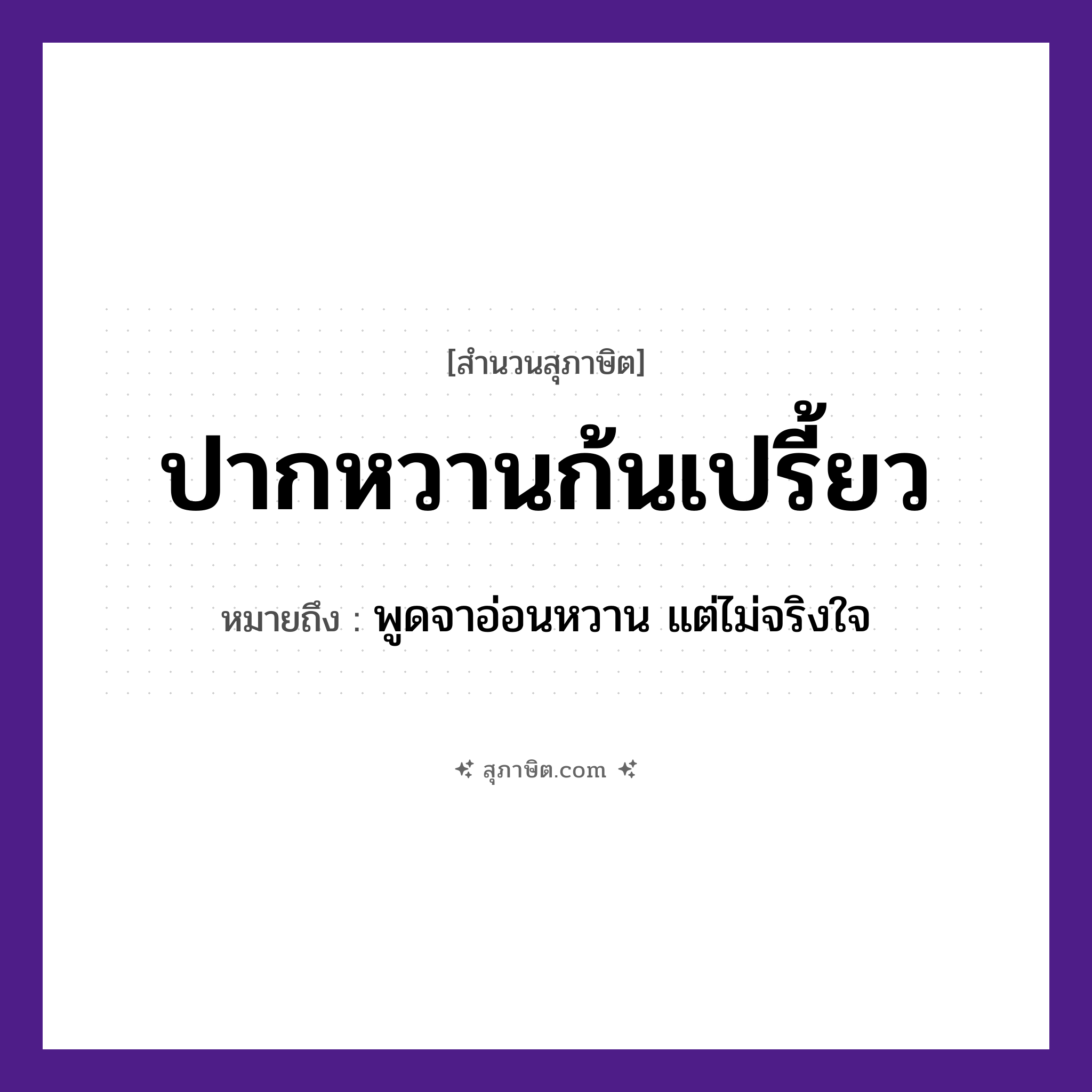 คำสุภาษิต: ปากหวานก้นเปรี้ยว หมายถึง?, หมายถึง พูดจาอ่อนหวาน แต่ไม่จริงใจ