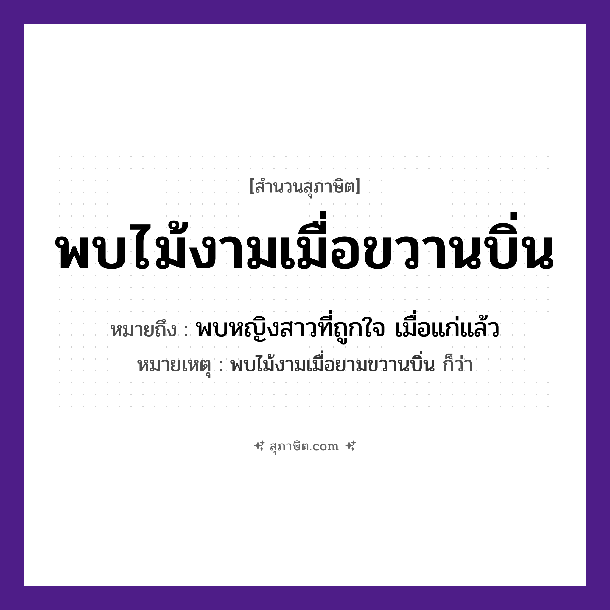 คำสุภาษิต: พบไม้งามเมื่อขวานบิ่น หมายถึง?, หมายถึง พบหญิงสาวที่ถูกใจ เมื่อแก่แล้ว หมายเหตุ พบไม้งามเมื่อยามขวานบิ่น ก็ว่า
