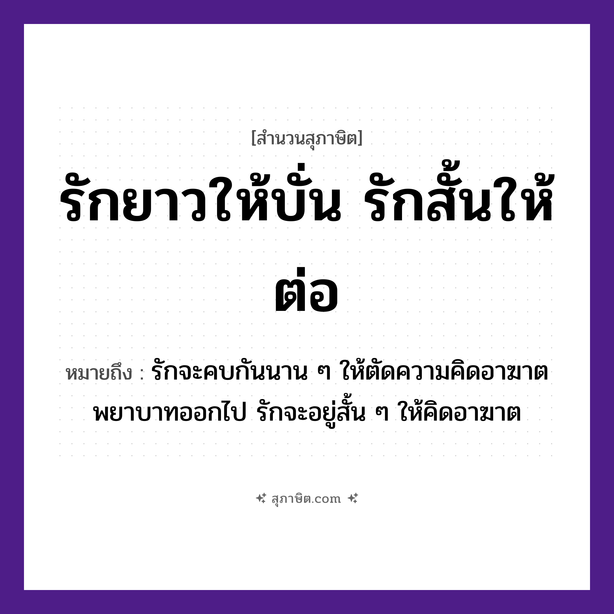 คำสุภาษิต: รักยาวให้บั่น รักสั้นให้ต่อ หมายถึง?, หมายถึง รักจะคบกันนาน ๆ ให้ตัดความคิดอาฆาตพยาบาทออกไป รักจะอยู่สั้น ๆ ให้คิดอาฆาต คำกริยา รัก