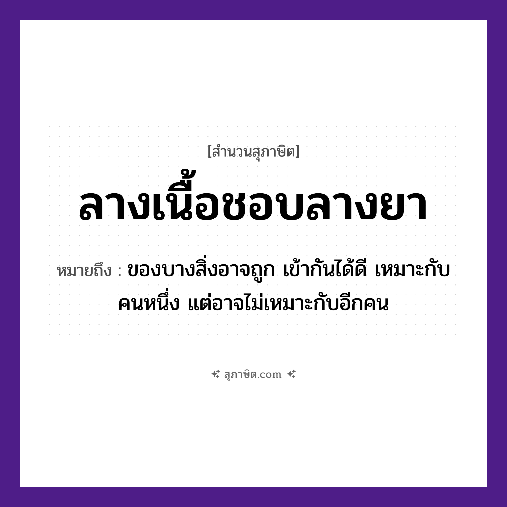 คำสุภาษิต: ลางเนื้อชอบลางยา หมายถึง?, หมายถึง ของบางสิ่งอาจถูก เข้ากันได้ดี เหมาะกับคนหนึ่ง แต่อาจไม่เหมาะกับอีกคน คำนาม คน