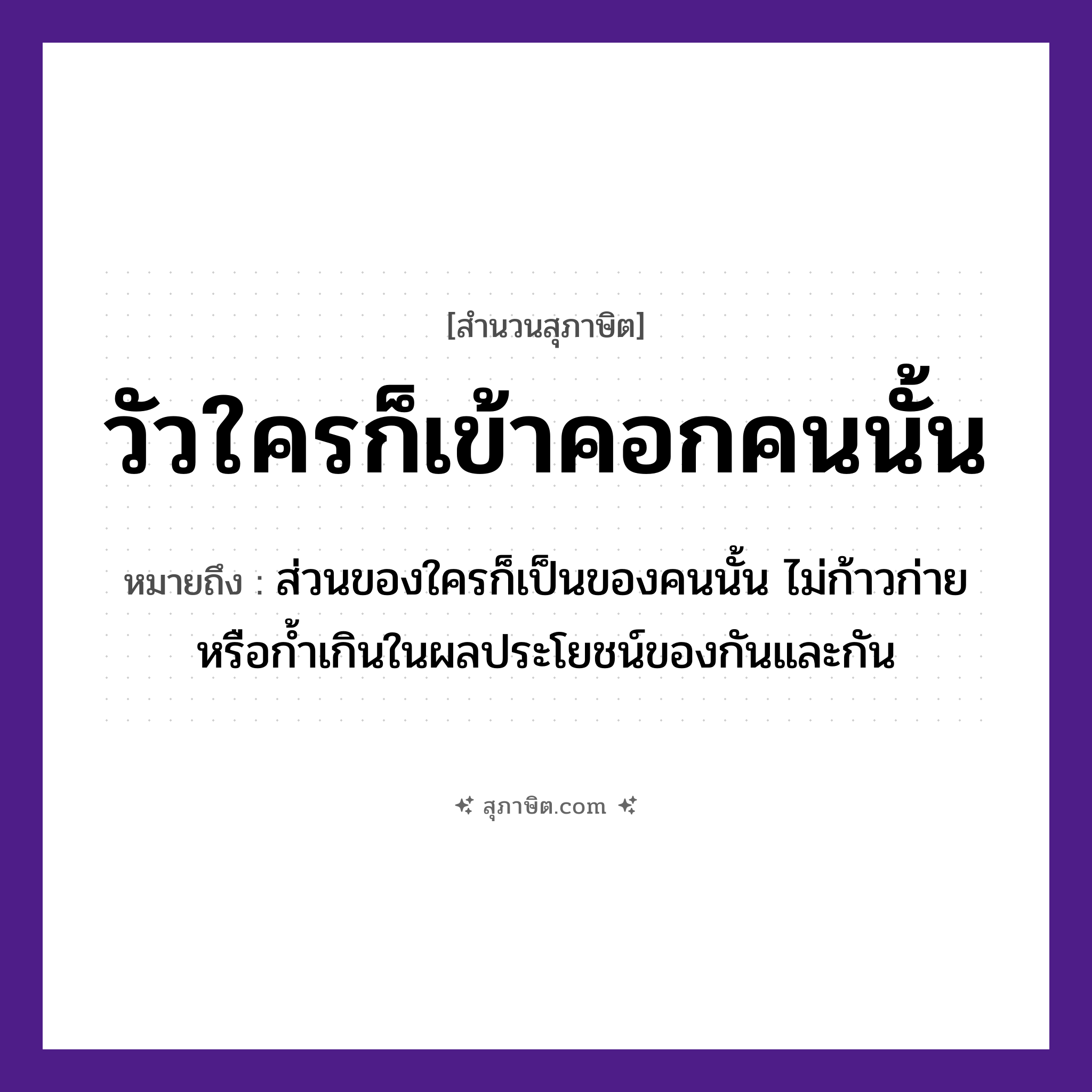 คำสุภาษิต: วัวใครก็เข้าคอกคนนั้น หมายถึง?, หมายถึง ส่วนของใครก็เป็นของคนนั้น ไม่ก้าวก่ายหรือก้ำเกินในผลประโยชน์ของกันและกัน คำนาม คน สัตว์ วัว