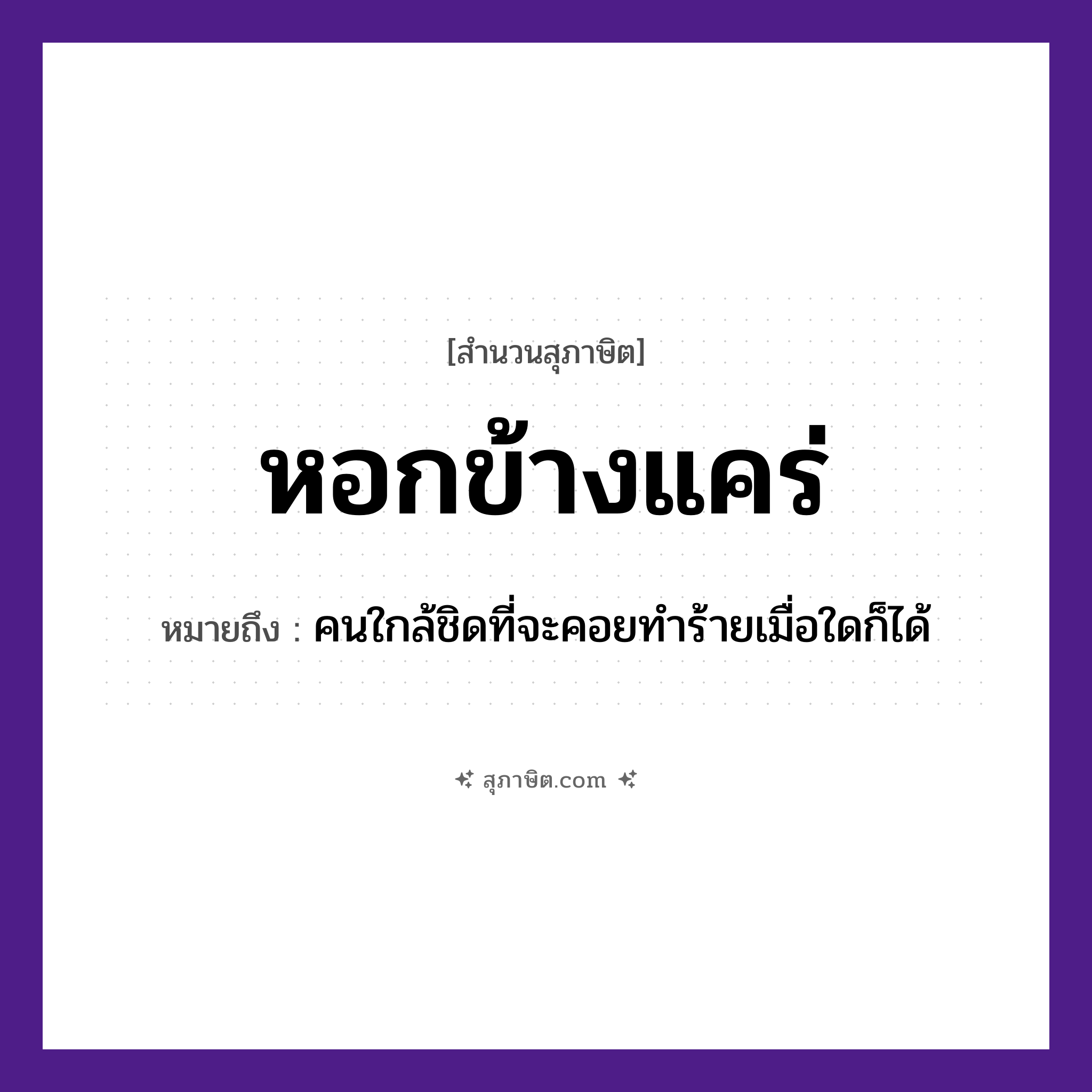 คำสุภาษิต: หอกข้างแคร่ หมายถึง?, หมายถึง คนใกล้ชิดที่จะคอยทำร้ายเมื่อใดก็ได้ คำนาม คน