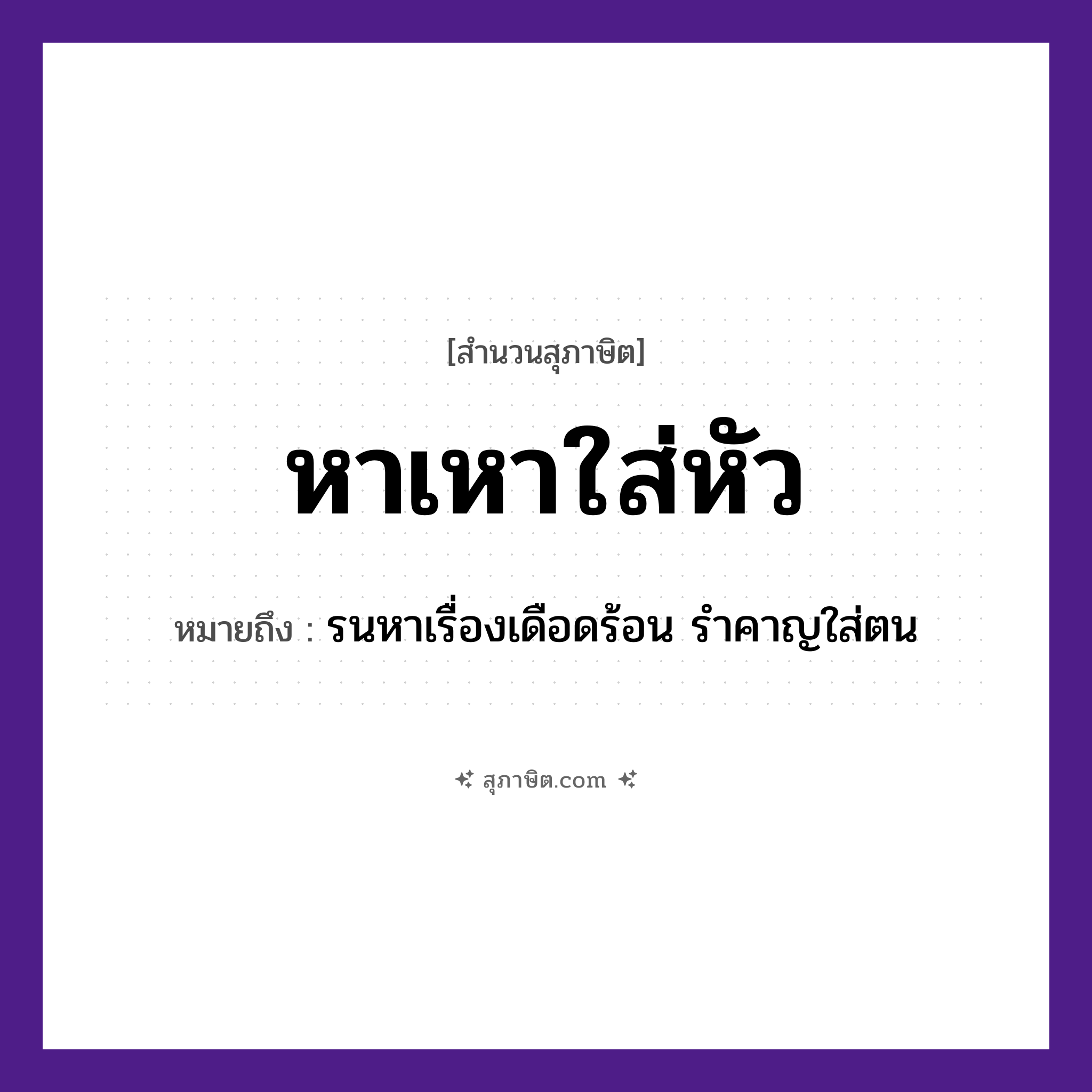 คำสุภาษิต: หาเหาใส่หัว หมายถึง?, หมายถึง รนหาเรื่องเดือดร้อน รำคาญใส่ตน