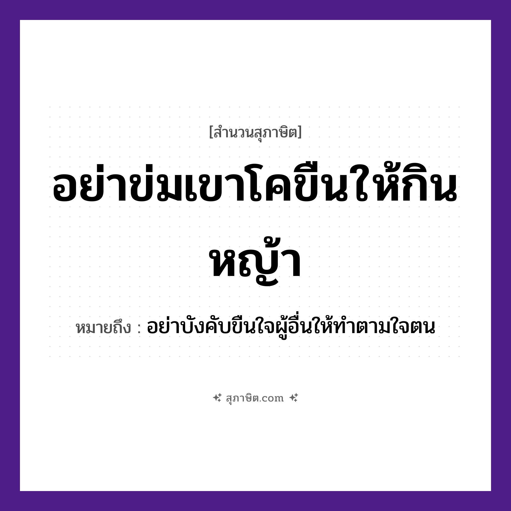 คำสุภาษิต: อย่าข่มเขาโคขืนให้กินหญ้า หมายถึง?, หมายถึง อย่าบังคับขืนใจผู้อื่นให้ทำตามใจตน อวัยวะ ใจ ธรรมชาติ หญ้า