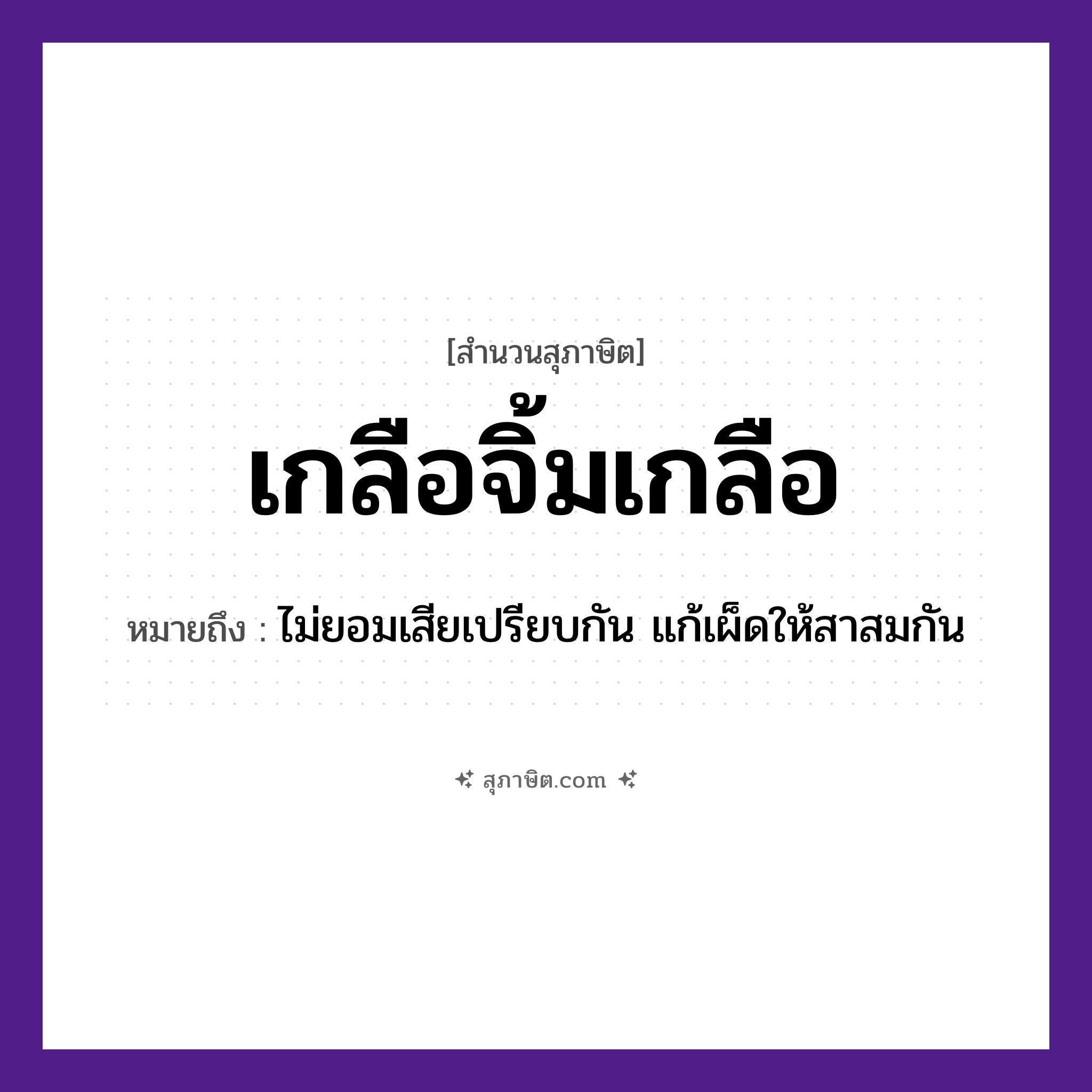 คำสุภาษิต: เกลือจิ้มเกลือ หมายถึง?, หมายถึง ไม่ยอมเสียเปรียบกัน แก้เผ็ดให้สาสมกัน อาหาร เกลือ