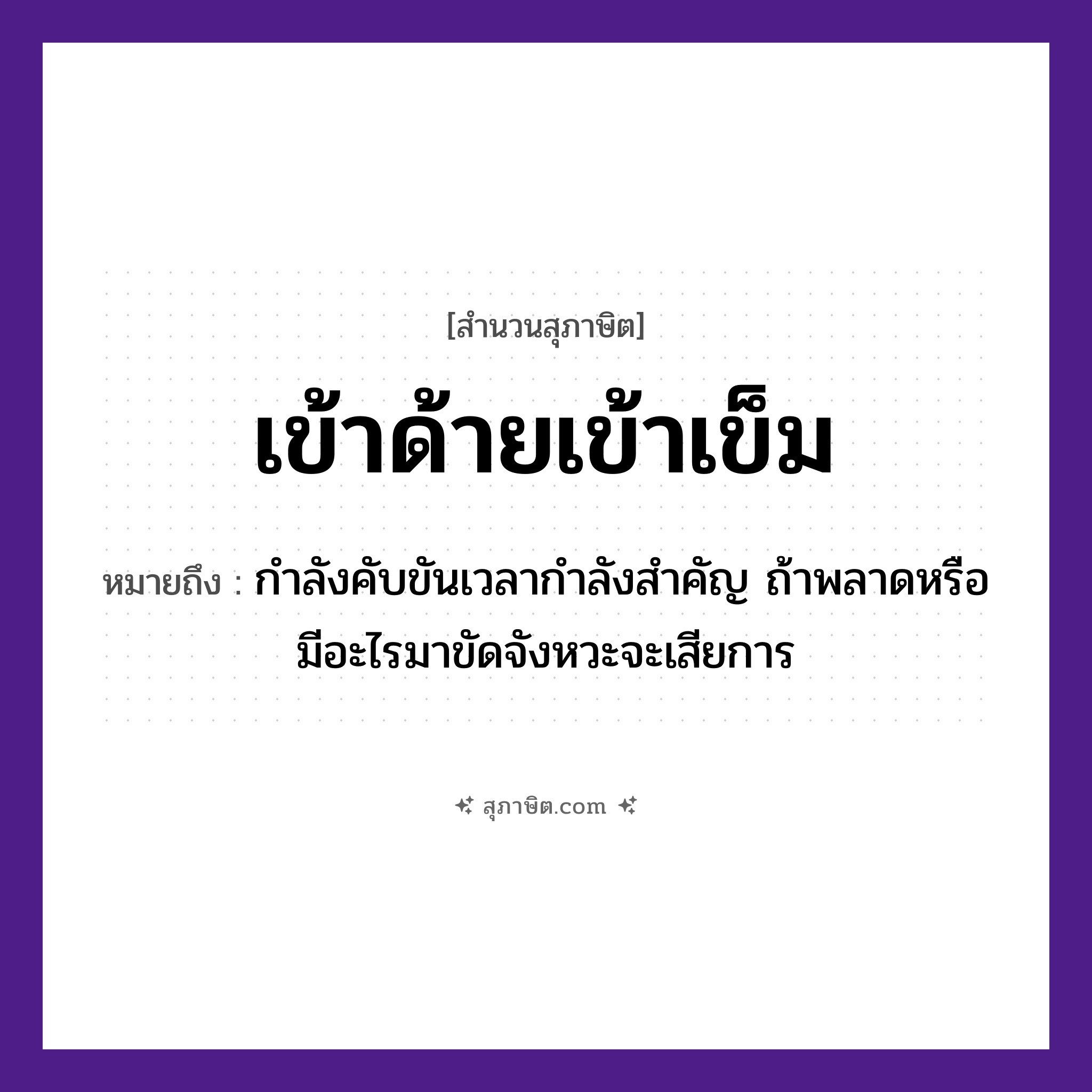 คำสุภาษิต: เข้าด้ายเข้าเข็ม หมายถึง?, หมายถึง กำลังคับขันเวลากำลังสำคัญ ถ้าพลาดหรือมีอะไรมาขัดจังหวะจะเสียการ