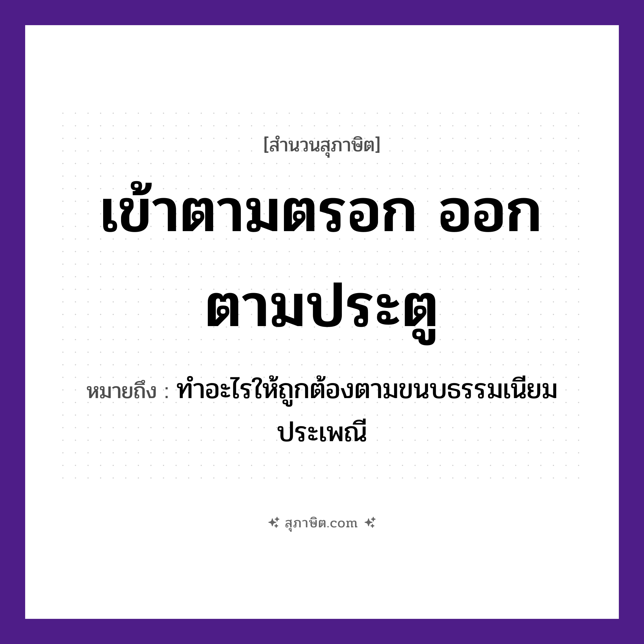 คำสุภาษิต: เข้าตามตรอก ออกตามประตู หมายถึง?, หมายถึง ทำอะไรให้ถูกต้องตามขนบธรรมเนียมประเพณี