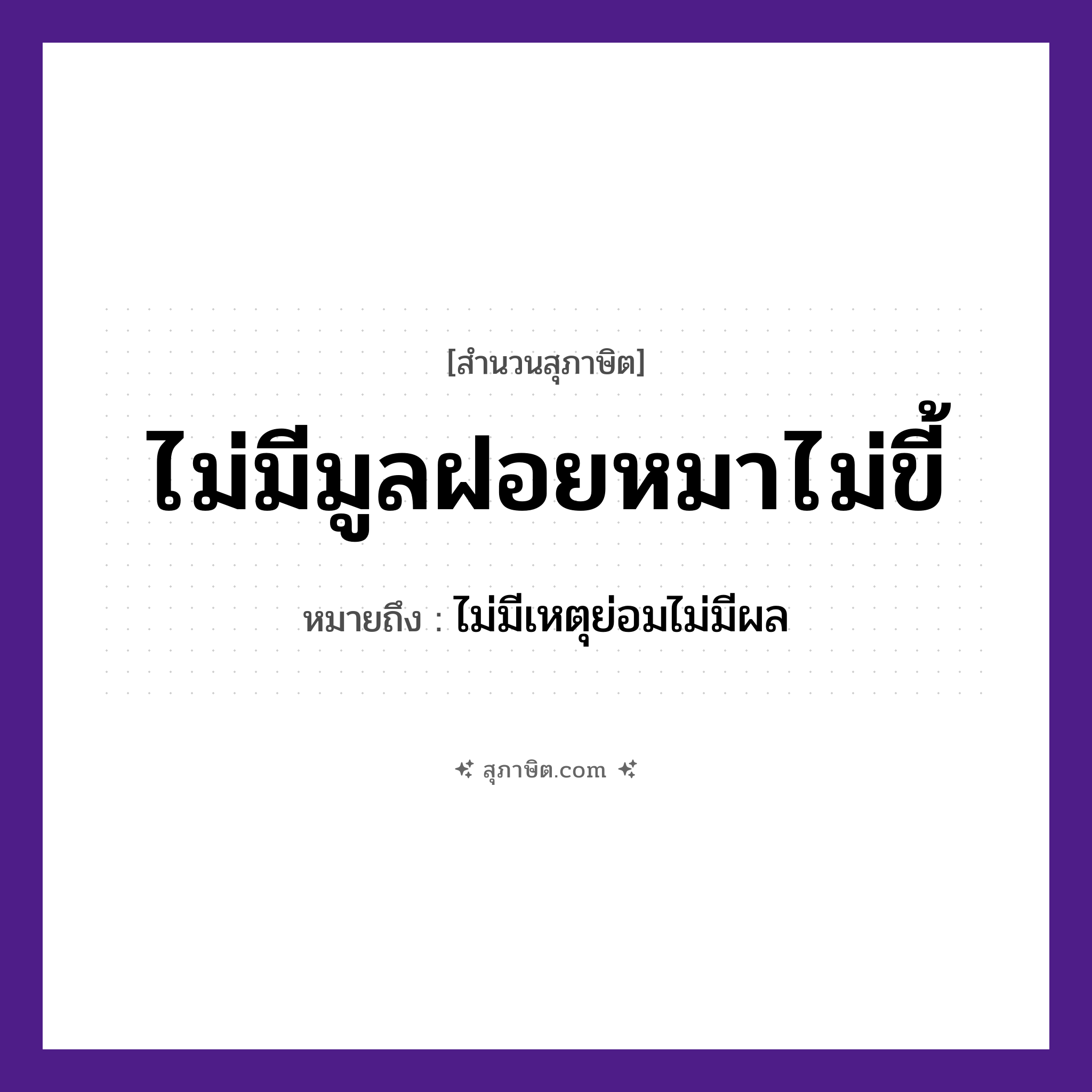 คำสุภาษิต: ไม่มีมูลฝอยหมาไม่ขี้ หมายถึง?, หมายถึง ไม่มีเหตุย่อมไม่มีผล สัตว์ หมา คำกริยา ขี้ สิ่งของ มูลฝอย หมวด สุภาษิต