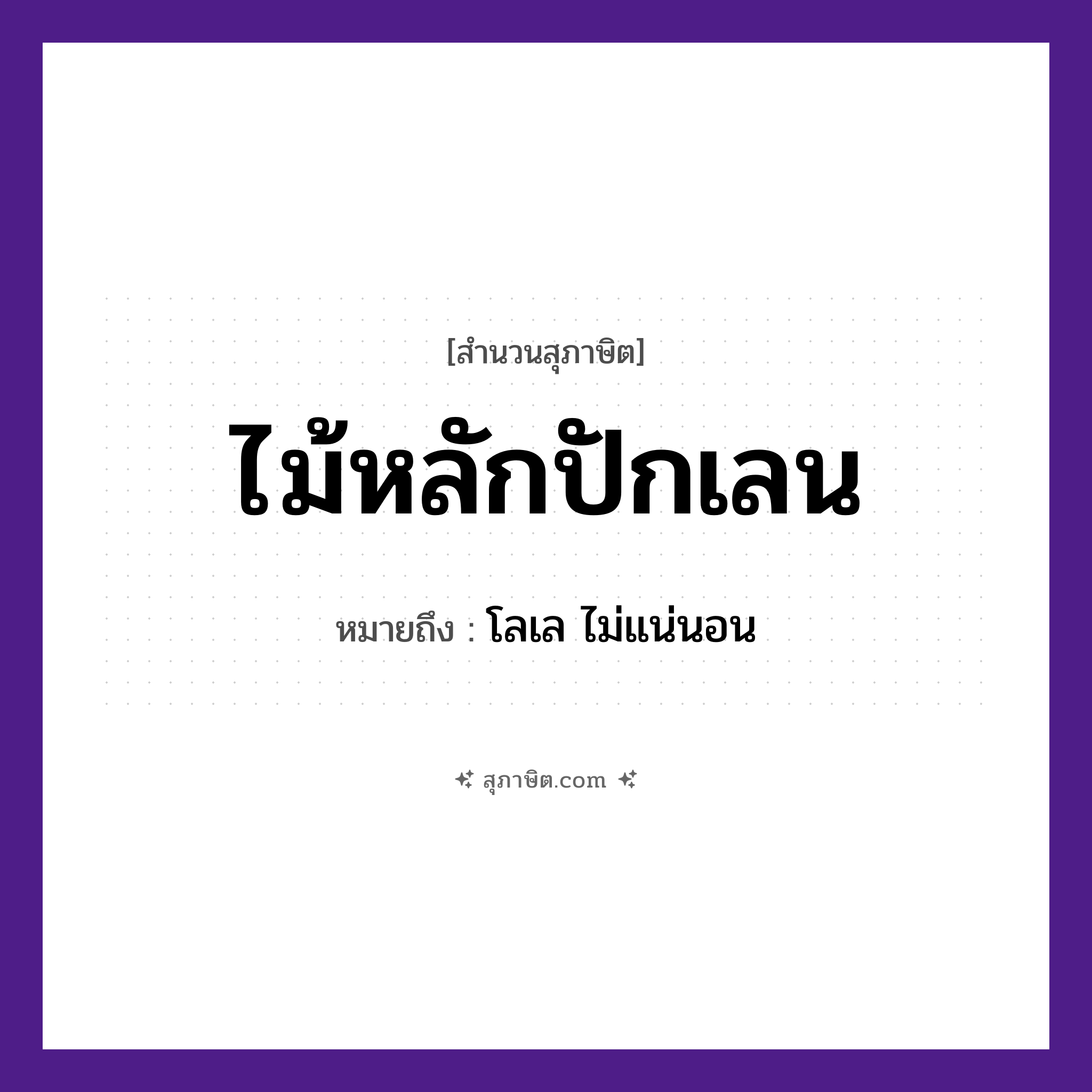 คำสุภาษิต: ไม้หลักปักเลน หมายถึง?, หมายถึง โลเล ไม่แน่นอน