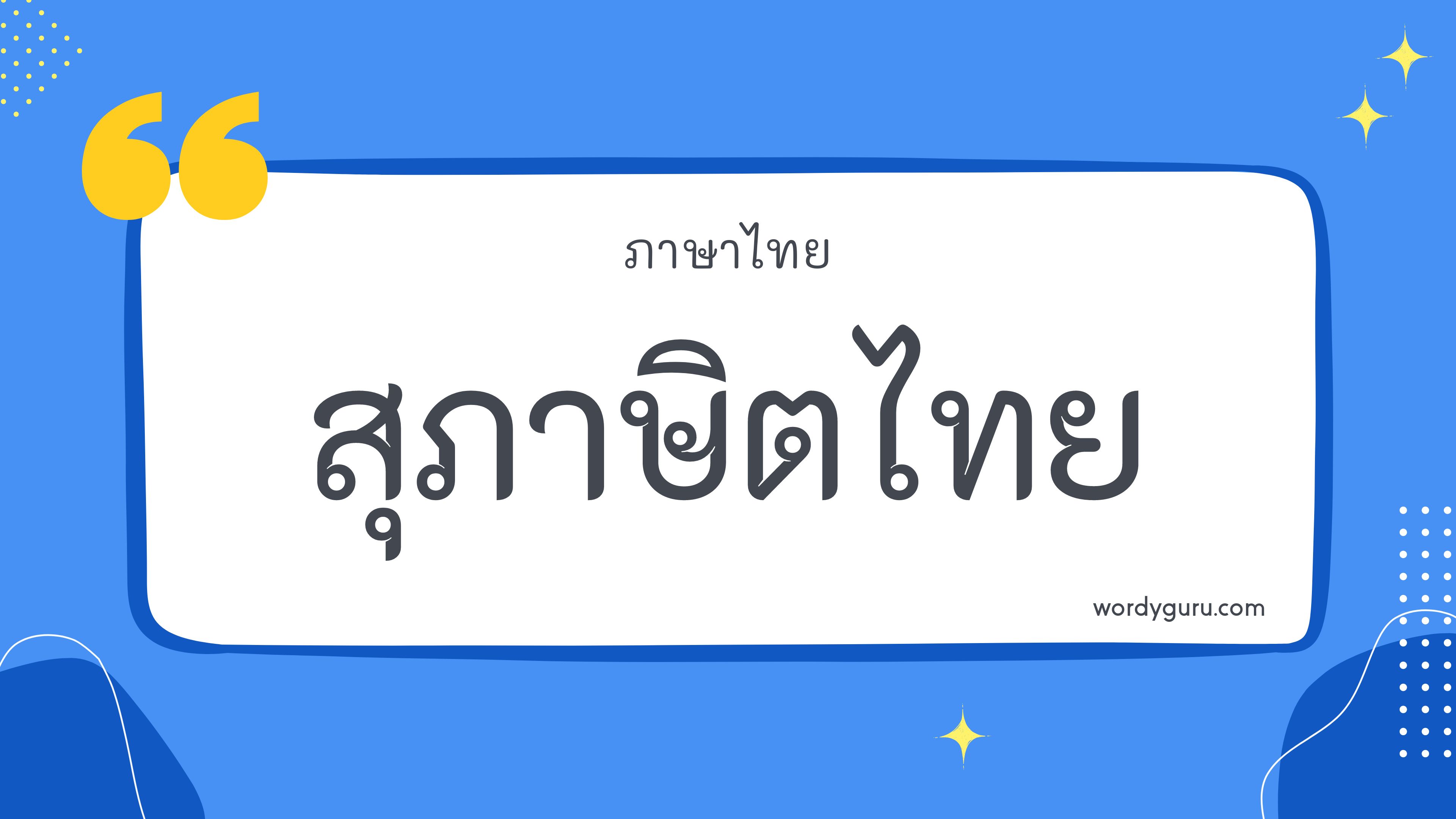 สุภาษิตไทย คือ คำพูด ทำนอง สำนวนโวหาร หรือคำพังเพย ที่มีความหมายในทางที่ดีดี เป็นคำตักเตือนสั่งสอน มักจะมีความคล้องจองฟังแล้วระรื่นชื่นหู เพื่อให้จดจำได้ง่าย